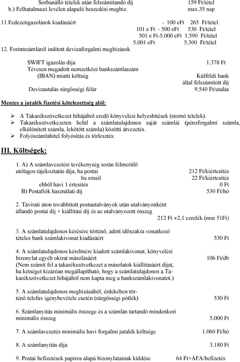 30/tétel SWIFT igazolás díja Tévesen megadott nemzetközi bankszámlaszám (IBAN) miatti költség Devizautalás sürgősségi felár 1.378 Ft Külföldi bank által felszámított díj 9.