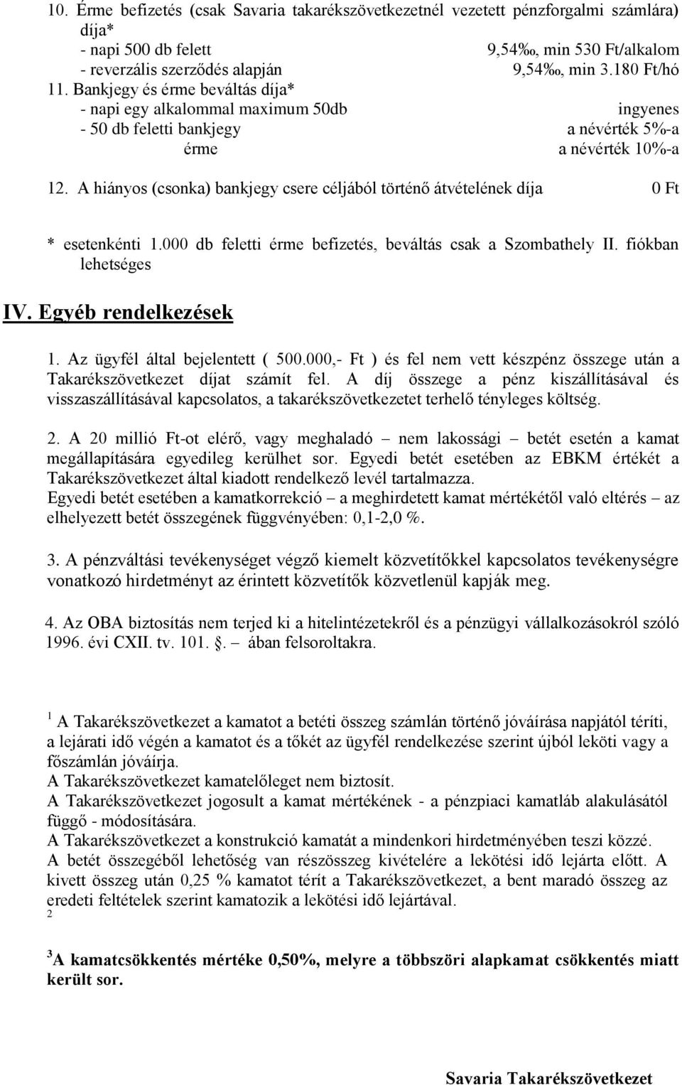 A hiányos (csonka) bankjegy csere céljából történő átvételének díja * esetenkénti 1.000 db feletti érme befizetés, beváltás csak a Szombathely II. fiókban lehetséges IV. Egyéb rendelkezések 1.