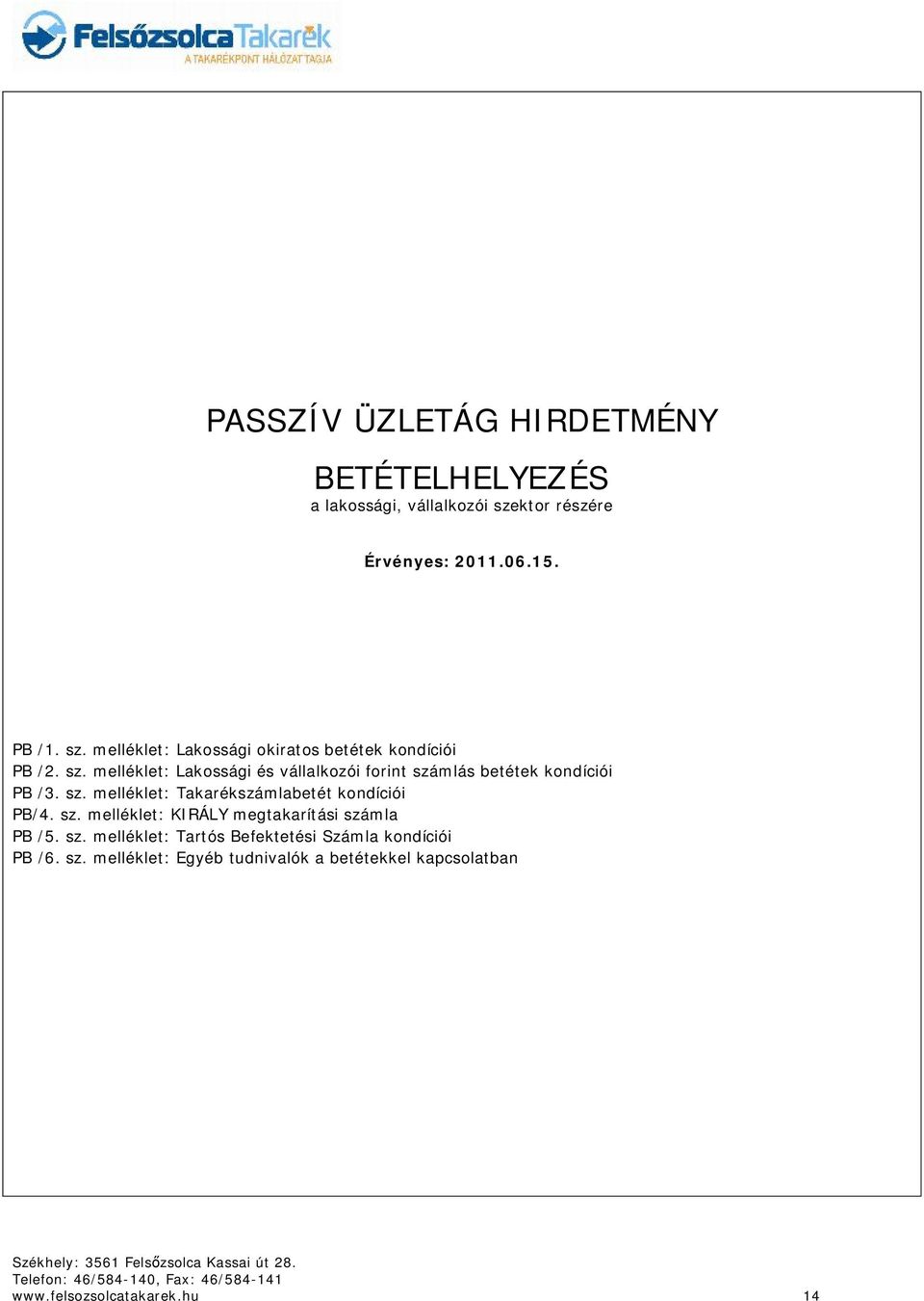 sz. melléklet: Takarékszámlabetét kondíciói PB/4. sz. melléklet: KIRÁLY megtakarítási számla PB /5. sz. melléklet: Tartós Befektetési Számla kondíciói PB /6.