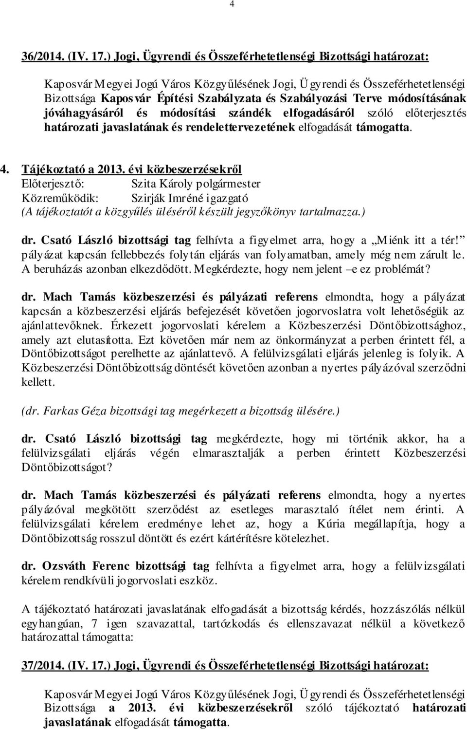 előterjesztés határozati javaslatának és rendelettervezetének elfogadását támogatta. 4. Tájékoztató a 2013.