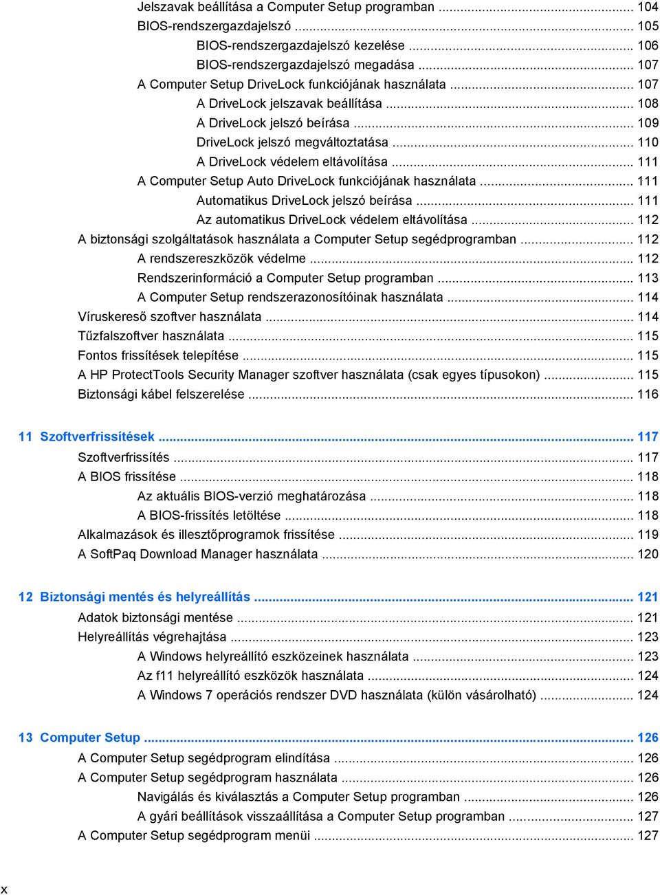 .. 110 A DriveLock védelem eltávolítása... 111 A Computer Setup Auto DriveLock funkciójának használata... 111 Automatikus DriveLock jelszó beírása... 111 Az automatikus DriveLock védelem eltávolítása.