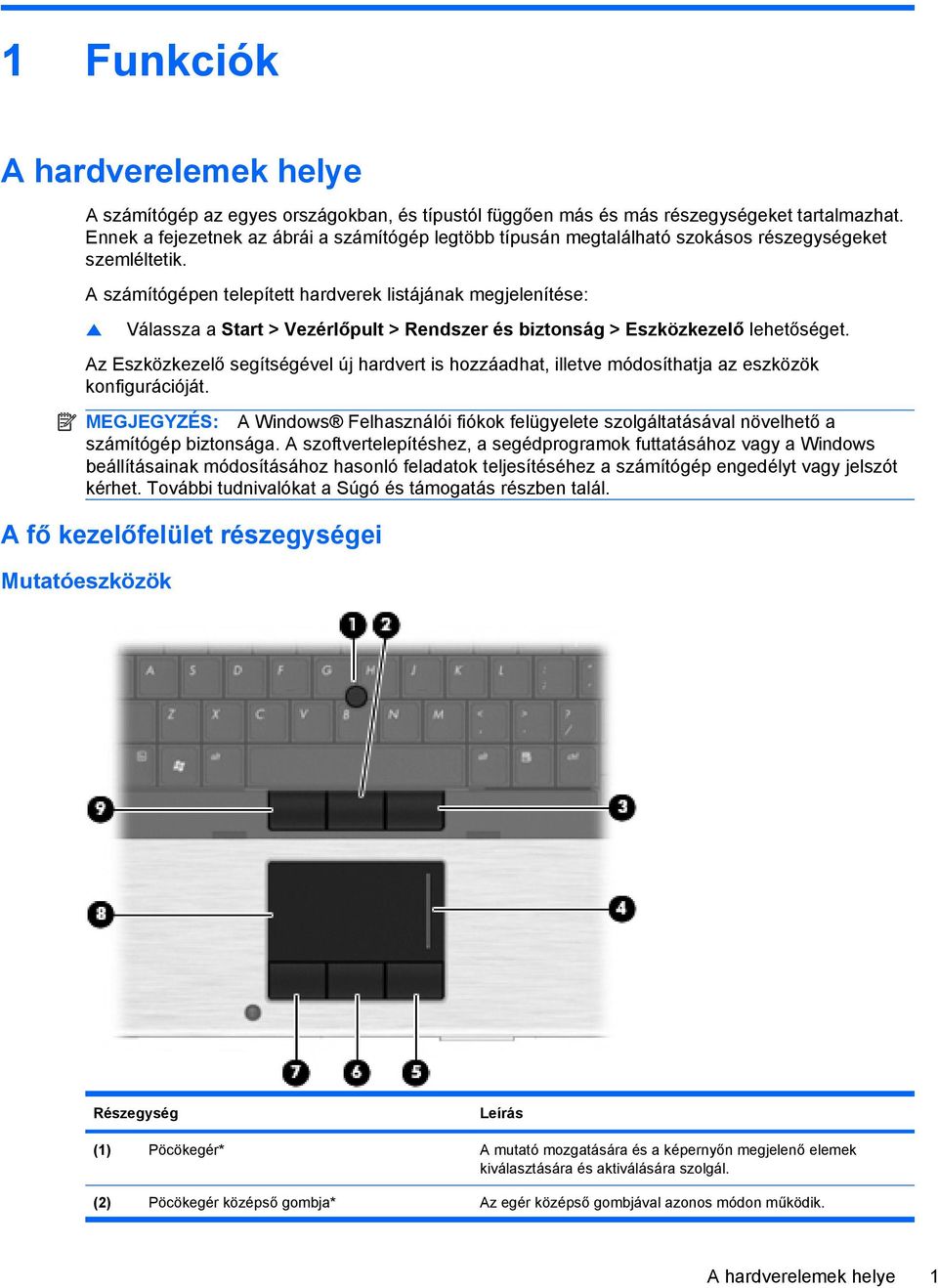 A számítógépen telepített hardverek listájának megjelenítése: Válassza a Start > Vezérlőpult > Rendszer és biztonság > Eszközkezelő lehetőséget.