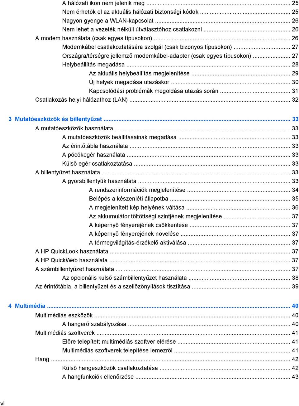 .. 27 Helybeállítás megadása... 28 Az aktuális helybeállítás megjelenítése... 29 Új helyek megadása utazáskor... 30 Kapcsolódási problémák megoldása utazás során.