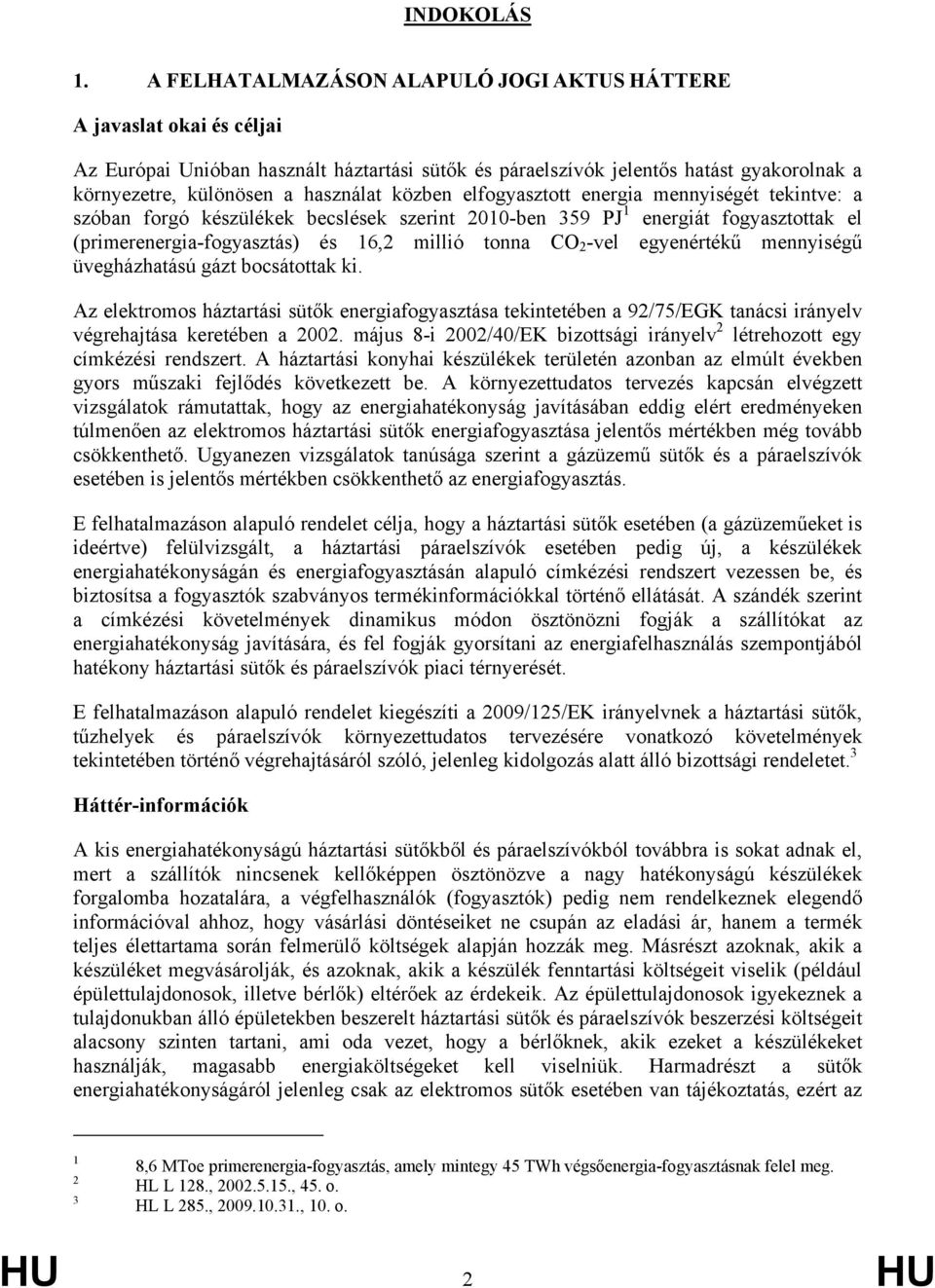 közben elfogyasztott energia mennyiségét tekintve: a szóban forgó készülékek becslések szerint 2010-ben 359 PJ 1 energiát fogyasztottak el (primerenergia-fogyasztás) és 16,2 millió tonna CO 2 -vel