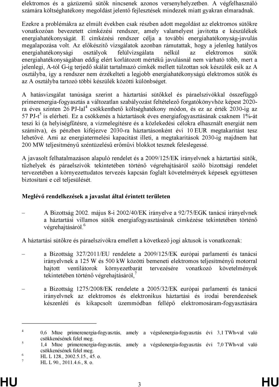 E címkézési rendszer célja a további energiahatékonyság-javulás megalapozása volt.