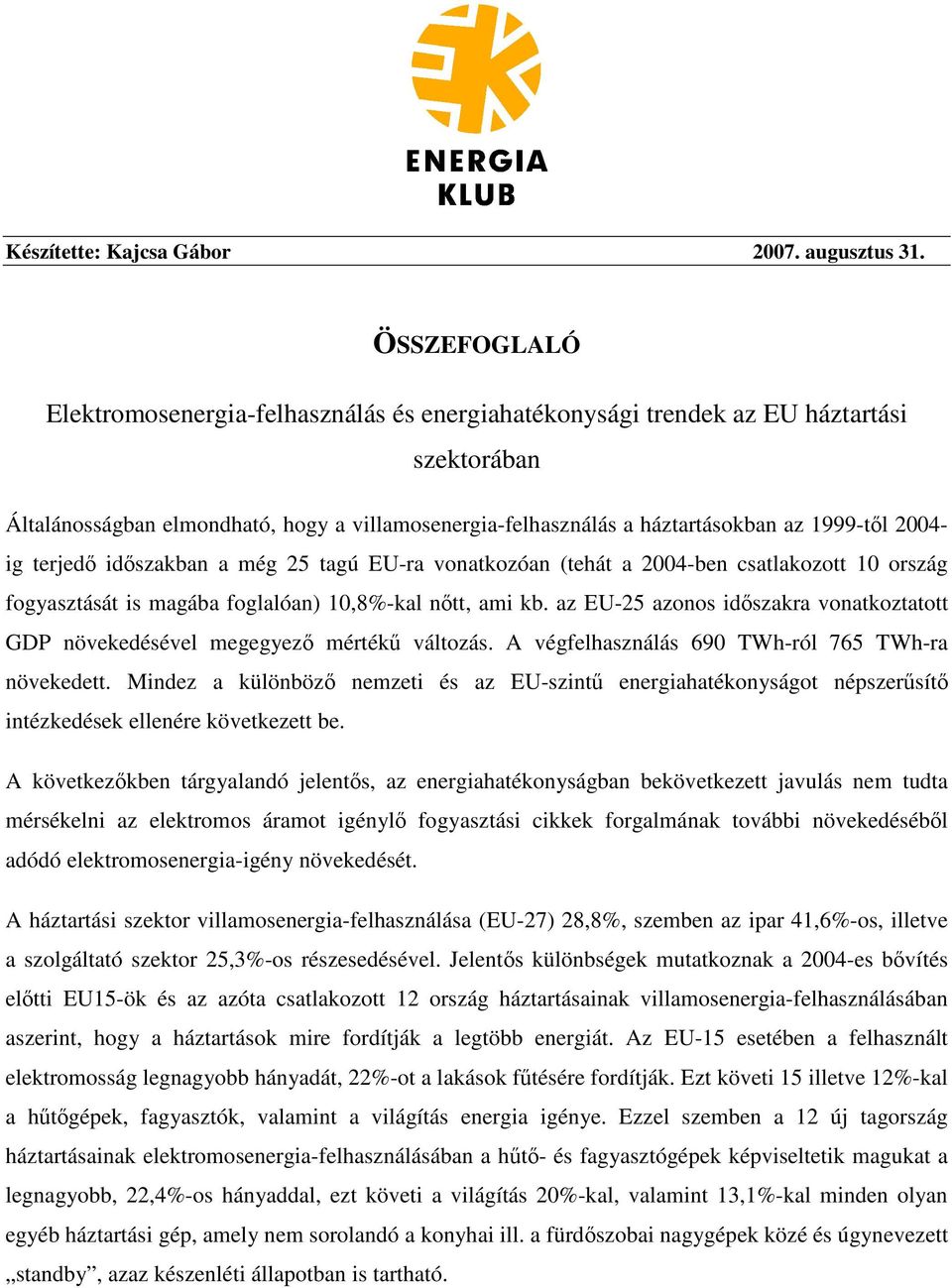 2004- ig terjed idszakban a még 25 tagú EU-ra vonatkozóan (tehát a 2004-ben csatlakozott 10 ország fogyasztását is magába foglalóan) 10,8%-kal ntt, ami kb.