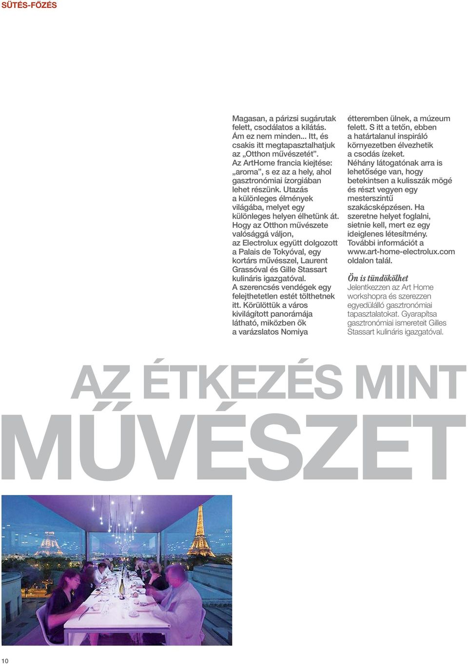 Hogy az Otthon művészete valósággá váljon, az Electrolux együtt dolgozott a Palais de Tokyóval, egy kortárs művésszel, Laurent Grassóval és Gille Stassart kulináris igazgatóval.