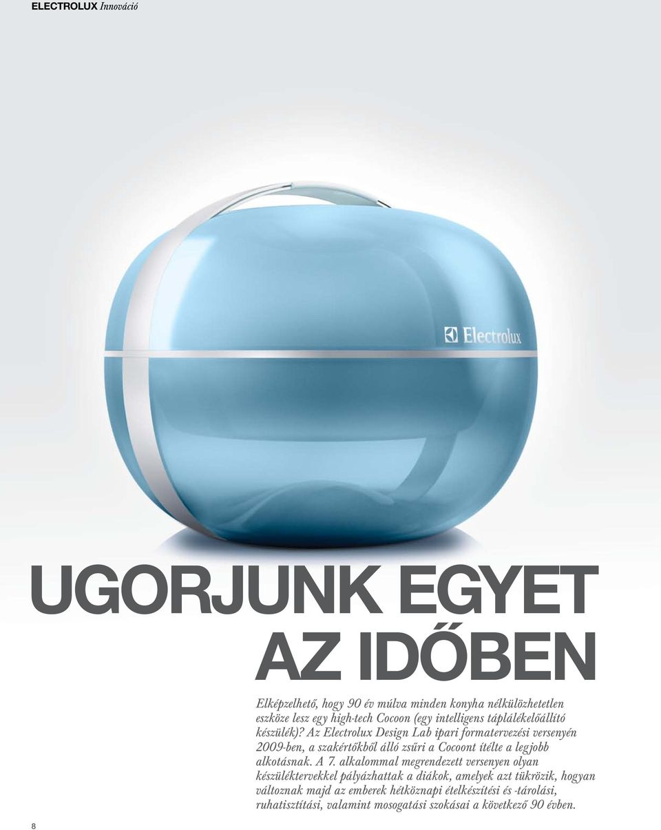 Az Electrolux Design Lab ipari formatervezési versenyén 2009-ben, a szakértőkből álló zsűri a Cocoont ítélte a legjobb alkotásnak. A 7.