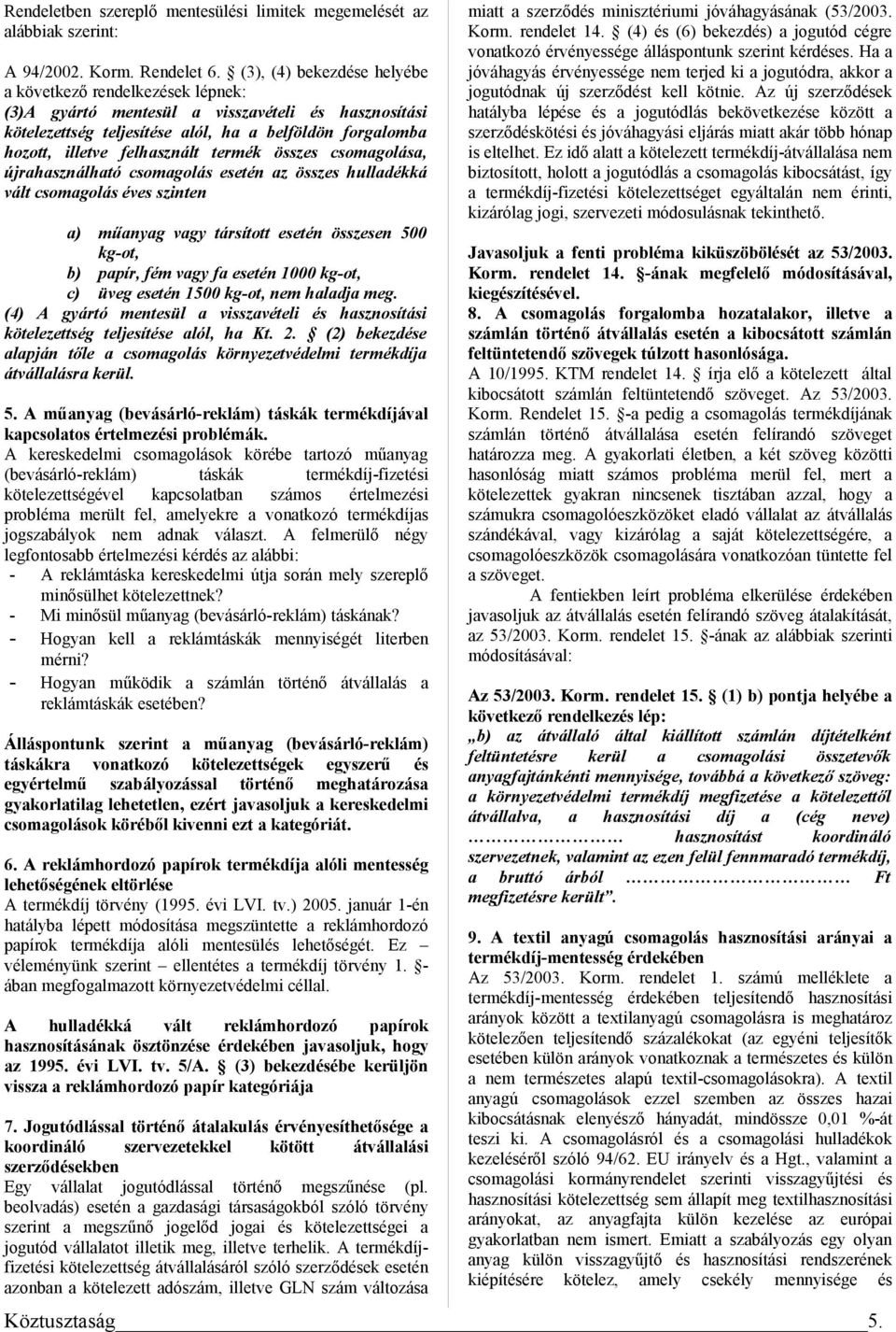 termék összes csomagolása, újrahasználható csomagolás esetén az összes hulladékká vált csomagolás éves szinten a) műanyag vagy társított esetén összesen 500 kg-ot, b) papír, fém vagy fa esetén 1000