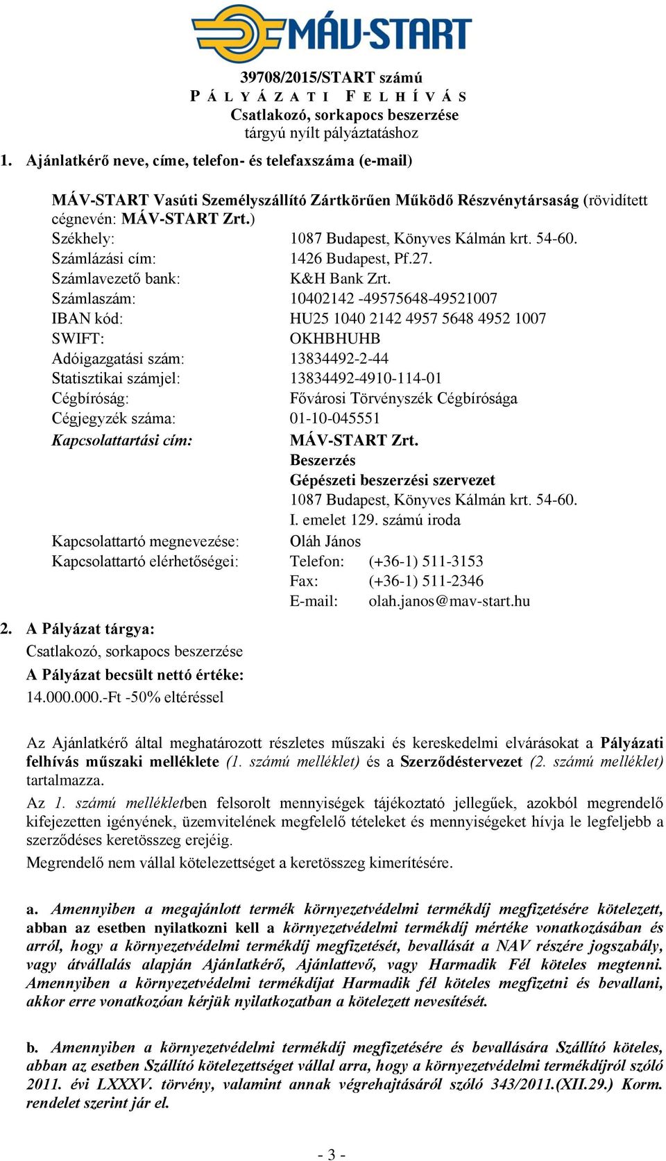 ) Székhely: 1087 Budapest, Könyves Kálmán krt. 54-60. Számlázási cím: 1426 Budapest, Pf.27. Számlavezető bank: K&H Bank Zrt.