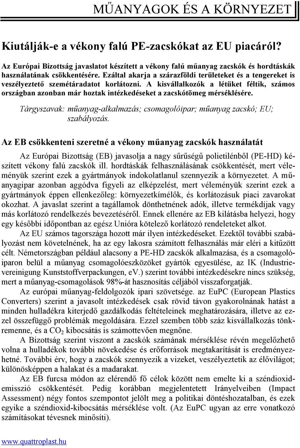 A kisvállalkozók a létüket féltik, számos országban azonban már hoztak intézkedéseket a zacskótömeg mérséklésére. Tárgyszavak: műanyag-alkalmazás; csomagolóipar; műanyag zacskó; EU; szabályozás.