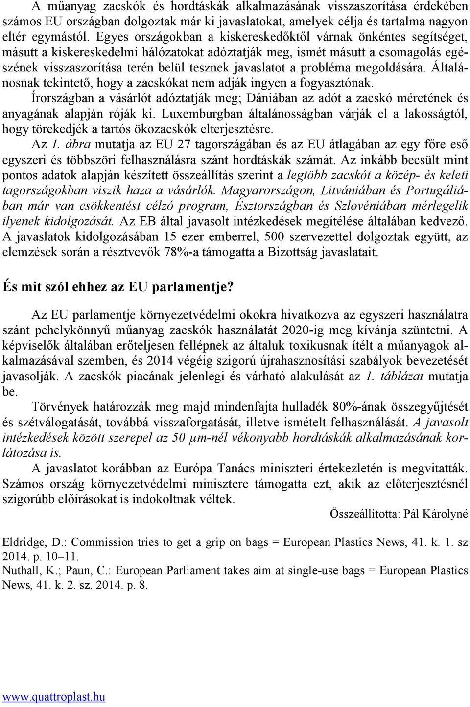 javaslatot a probléma megoldására. Általánosnak tekintető, hogy a zacskókat nem adják ingyen a fogyasztónak.