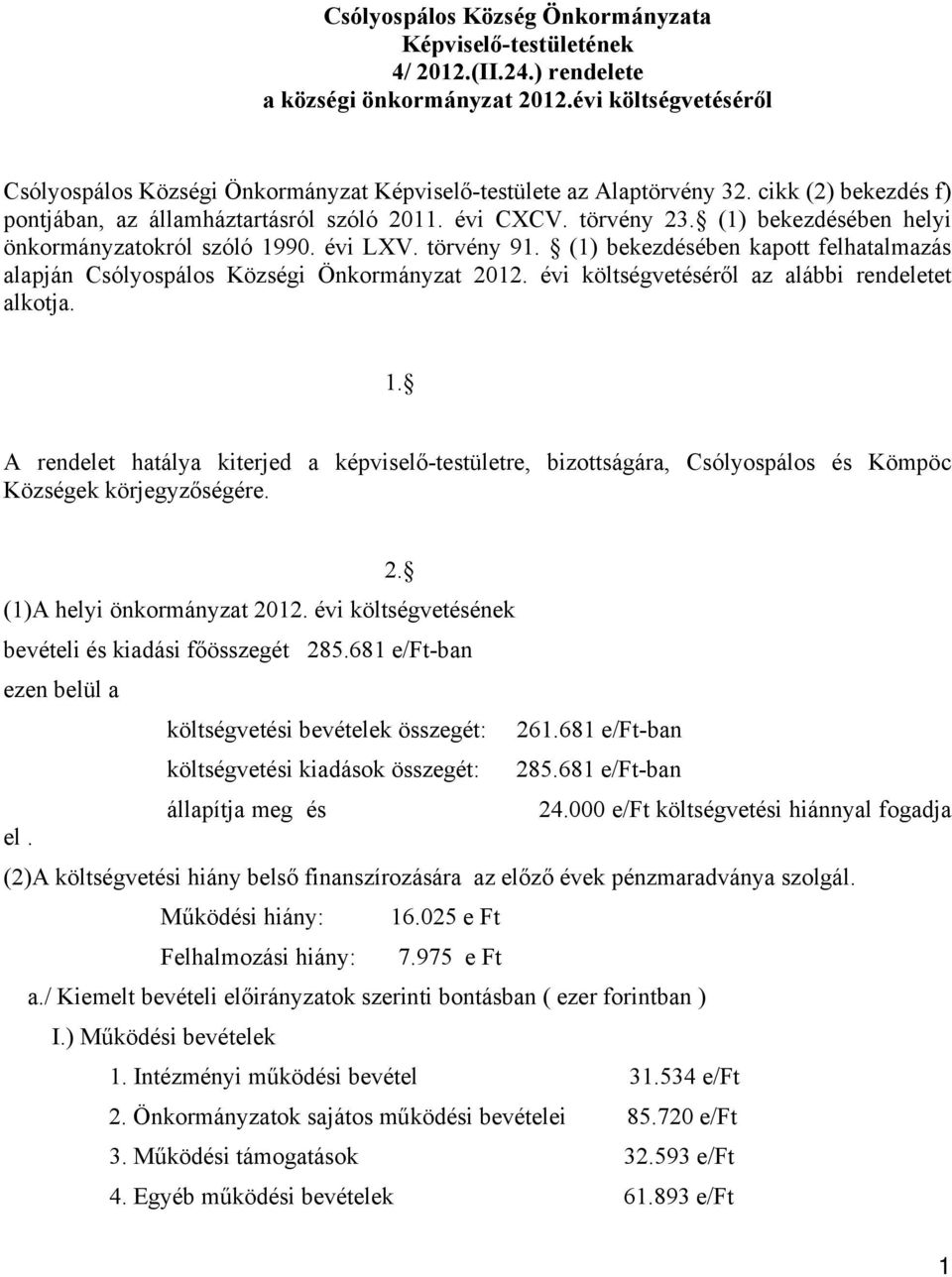 (1) bekezdésében helyi önkormányzatokról szóló 1990. évi LXV. törvény 91. (1) bekezdésében kapott felhatalmazás alapján Csólyospálos Községi Önkormányzat 2012.