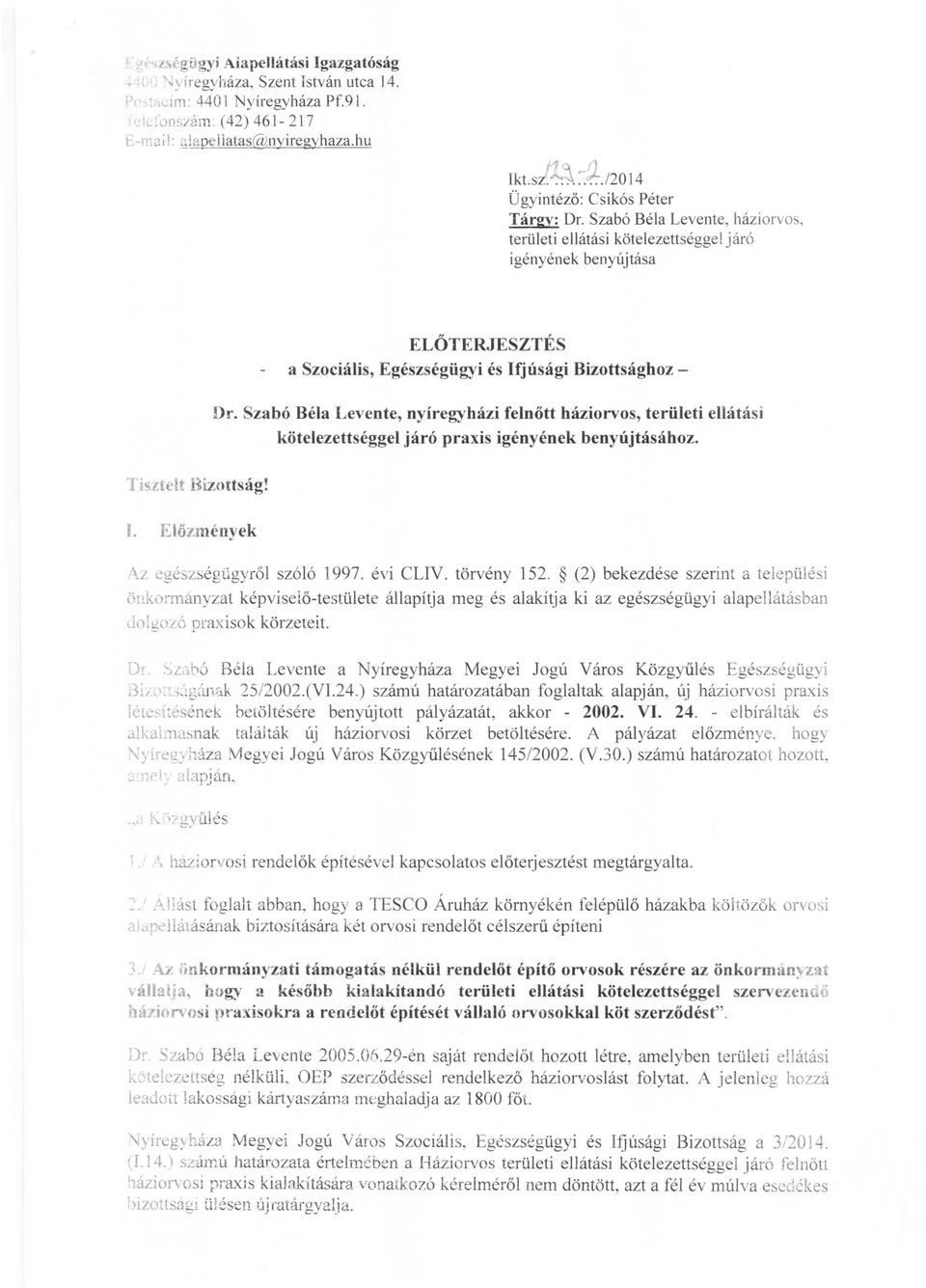 ELŐTERJESZTÉS a Szociális, Egészségügyi és Ifjúsági Bizottsághoz - Dr. Szabó Béla Levente, nyíregyházi felnőtt háziorvos, területi ellátási kötelezettséggel.járó praxis igényének benyújtásához. I. E lő z mények Az eg é sz ségügy ről önkormányzat képviselő-testülete dolgozó praxisok körzeteit.