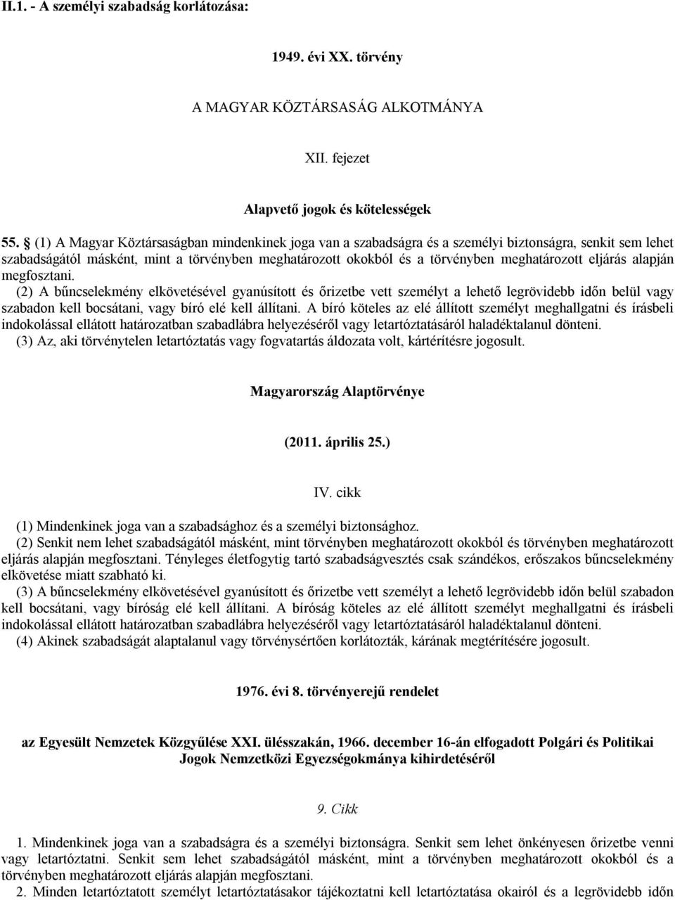 eljárás alapján megfosztani. (2) A bűncselekmény elkövetésével gyanúsított és őrizetbe vett személyt a lehető legrövidebb időn belül vagy szabadon kell bocsátani, vagy bíró elé kell állítani.