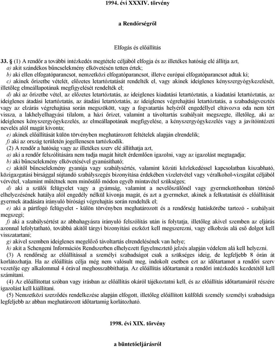 nemzetközi elfogatóparancsot, illetve európai elfogatóparancsot adtak ki; c) akinek őrizetbe vételét, előzetes letartóztatását rendelték el, vagy akinek ideiglenes kényszergyógykezelését, illetőleg