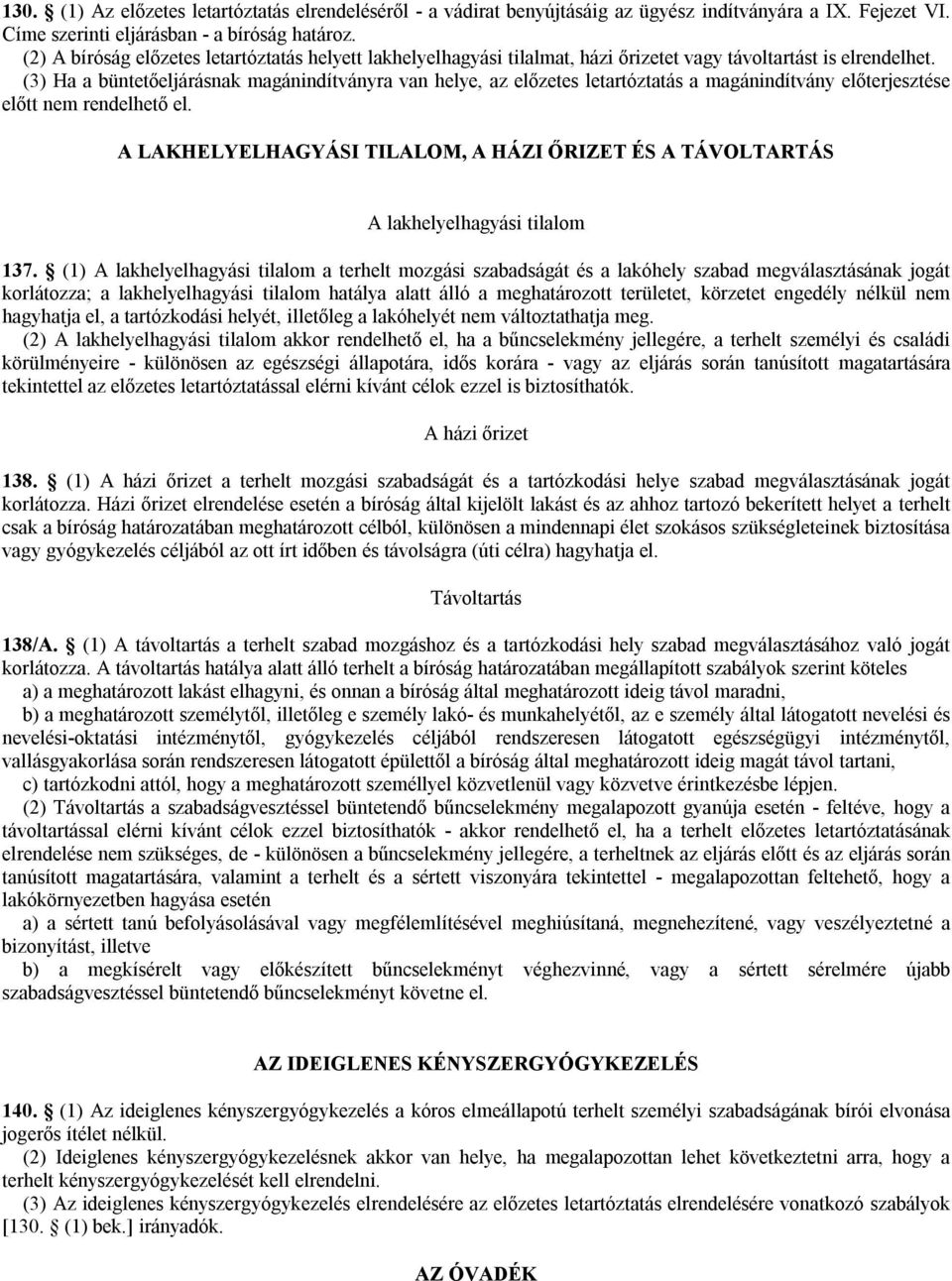 (3) Ha a büntetőeljárásnak magánindítványra van helye, az előzetes letartóztatás a magánindítvány előterjesztése előtt nem rendelhető el.