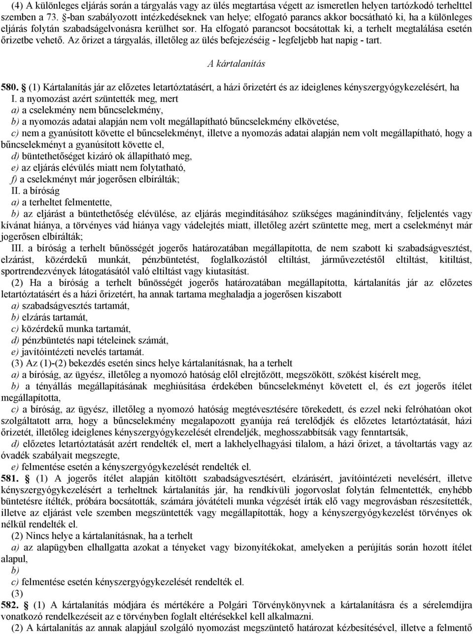 Ha elfogató parancsot bocsátottak ki, a terhelt megtalálása esetén őrizetbe vehető. Az őrizet a tárgyalás, illetőleg az ülés befejezéséig - legfeljebb hat napig - tart. A kártalanítás 580.