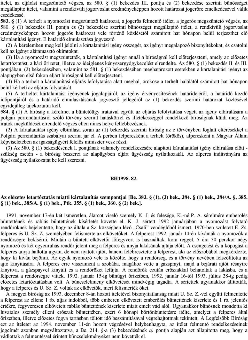 (1) A terhelt a nyomozást megszüntető határozat, a jogerős felmentő ítélet, a jogerős megszüntető végzés, az 580. (1) bekezdés III.