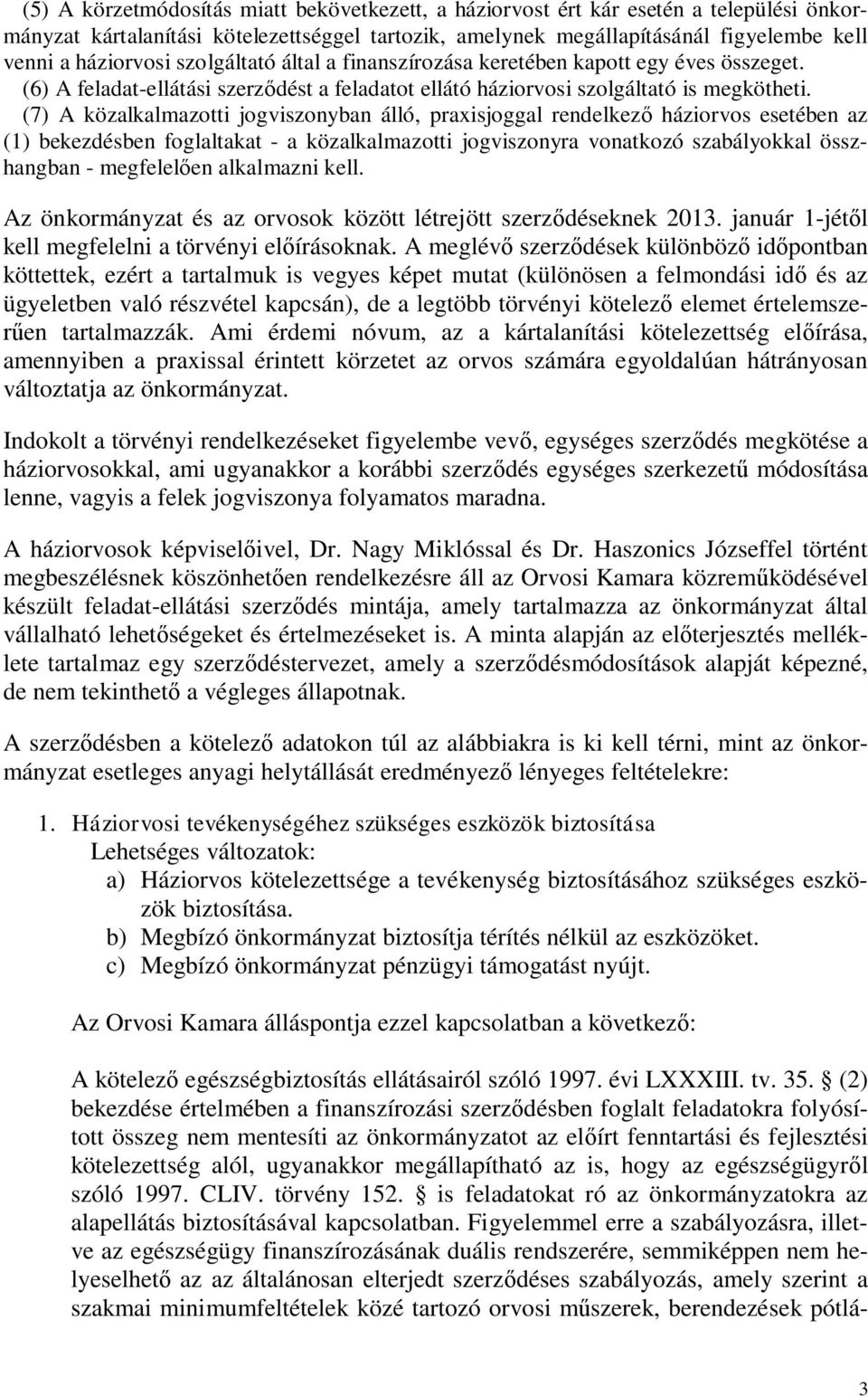 (7) A közalkalmazotti jogviszonyban álló, praxisjoggal rendelkező háziorvos esetében az (1) bekezdésben foglaltakat - a közalkalmazotti jogviszonyra vonatkozó szabályokkal összhangban - megfelelően