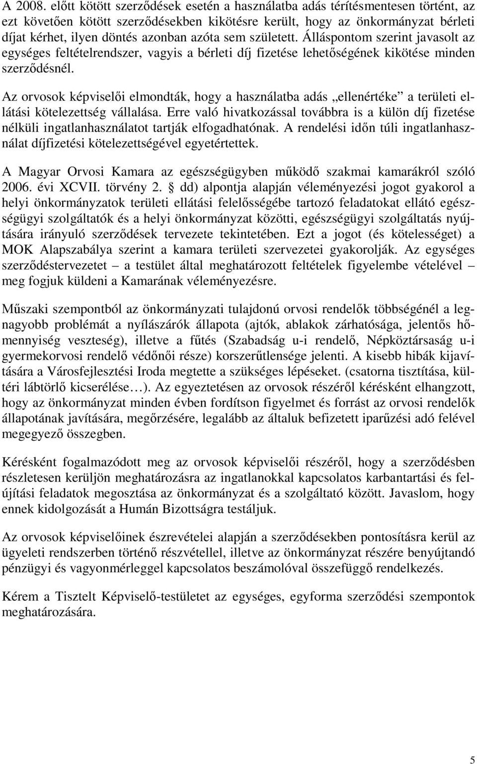 azóta sem született. Álláspontom szerint javasolt az egységes feltételrendszer, vagyis a bérleti díj fizetése lehetőségének kikötése minden szerződésnél.