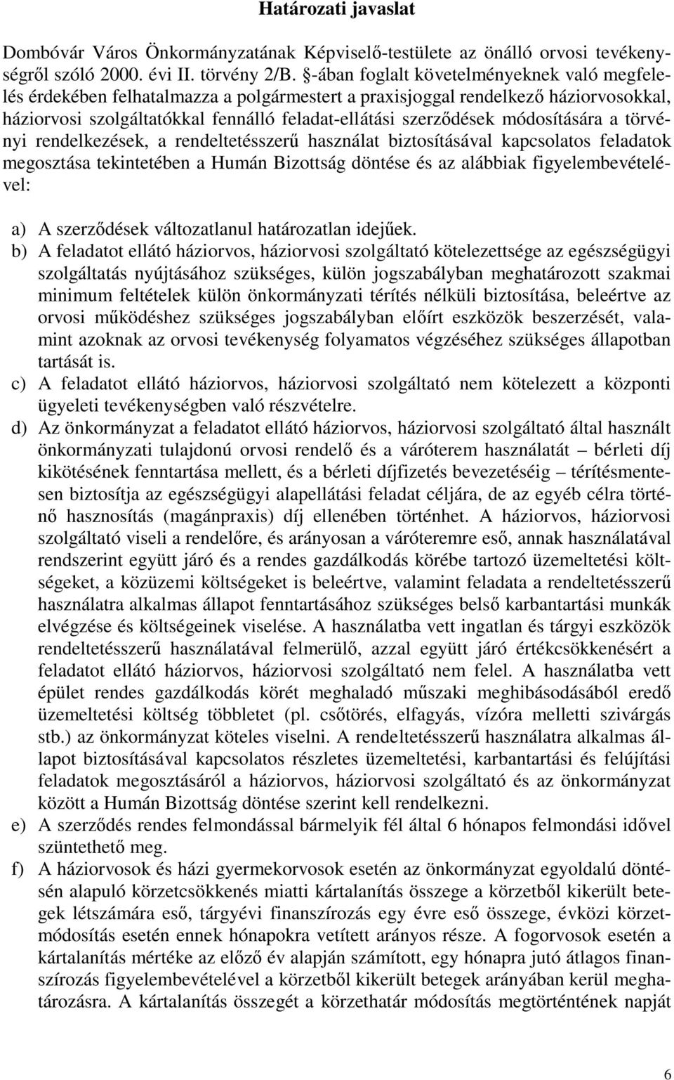 módosítására a törvényi rendelkezések, a rendeltetésszerű használat biztosításával kapcsolatos feladatok megosztása tekintetében a Humán Bizottság döntése és az alábbiak figyelembevételével: a) A