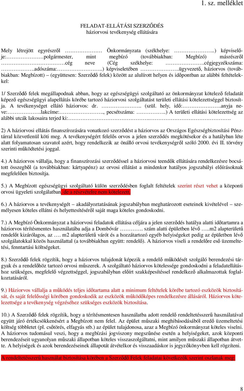 ügyvezető, háziorvos (továbbiakban: Megbízott) (együttesen: Szerződő felek) között az alulírott helyen és időpontban az alábbi feltételekkel: 1/ Szerződő felek megállapodnak abban, hogy az