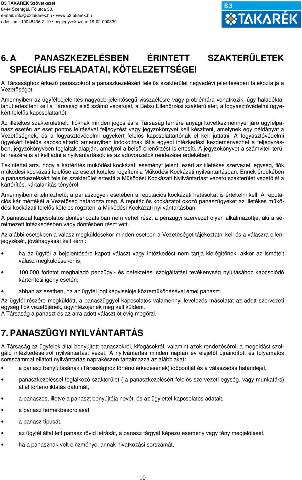 Amennyiben az ügyfélbejelentés nagyobb jelentőségű visszaélésre vagy problémára vonatkozik, úgy haladéktalanul értesíteni kell a Társaság első számú vezetőjét, a Belső Ellenőrzési szakterületet, a