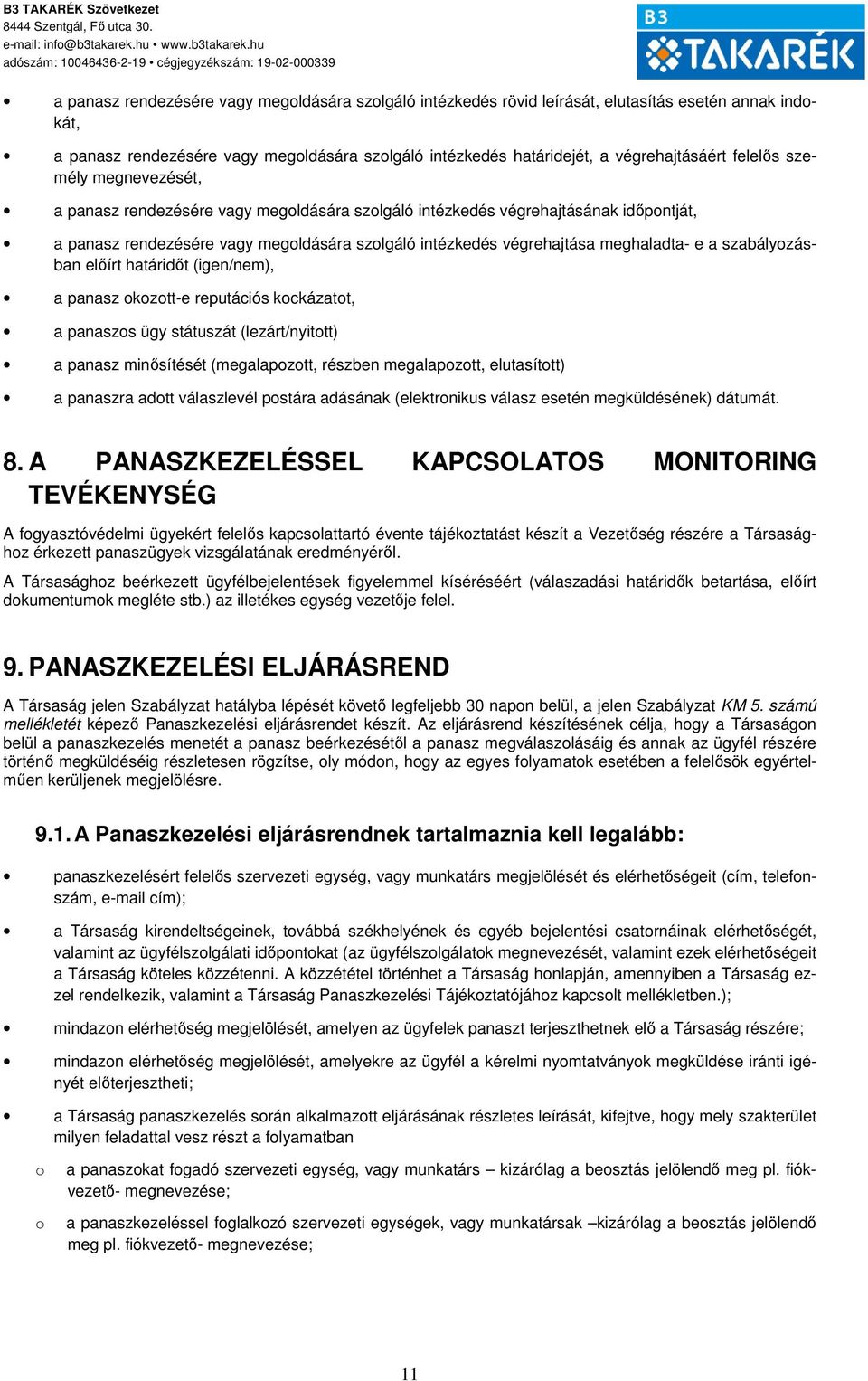 e a szabályozásban előírt határidőt (igen/nem), a panasz okozott-e reputációs kockázatot, a panaszos ügy státuszát (lezárt/nyitott) a panasz minősítését (megalapozott, részben megalapozott,