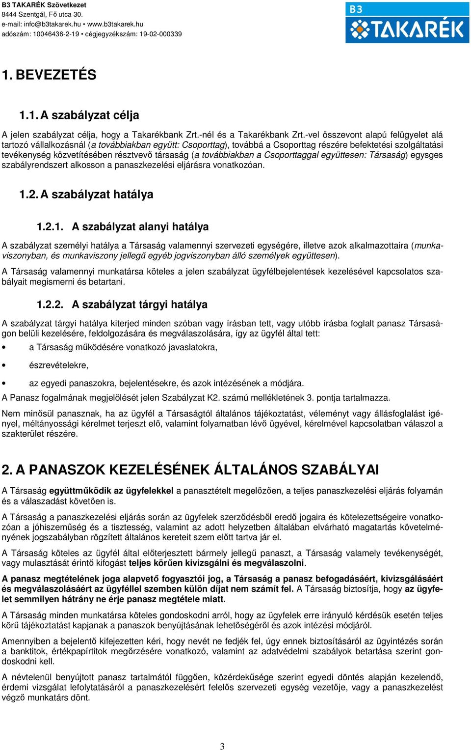 továbbiakban a Csoporttaggal együttesen: Társaság) egysges szabályrendszert alkosson a panaszkezelési eljárásra vonatkozóan. 1.