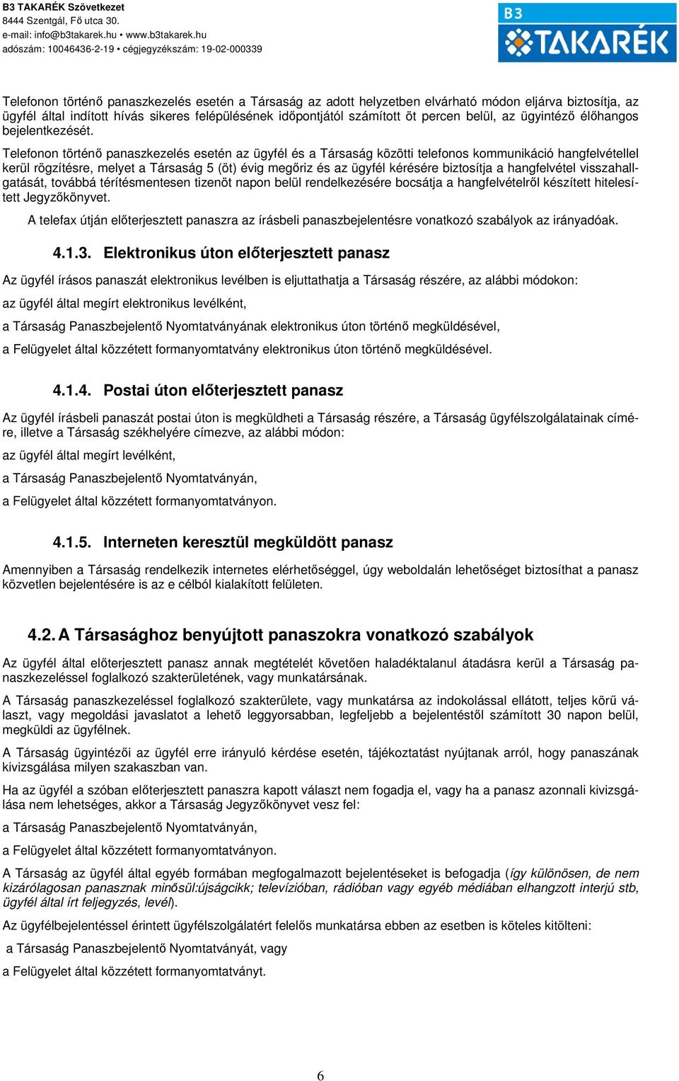 Telefonon történő panaszkezelés esetén az ügyfél és a Társaság közötti telefonos kommunikáció hangfelvétellel kerül rögzítésre, melyet a Társaság 5 (öt) évig megőriz és az ügyfél kérésére biztosítja