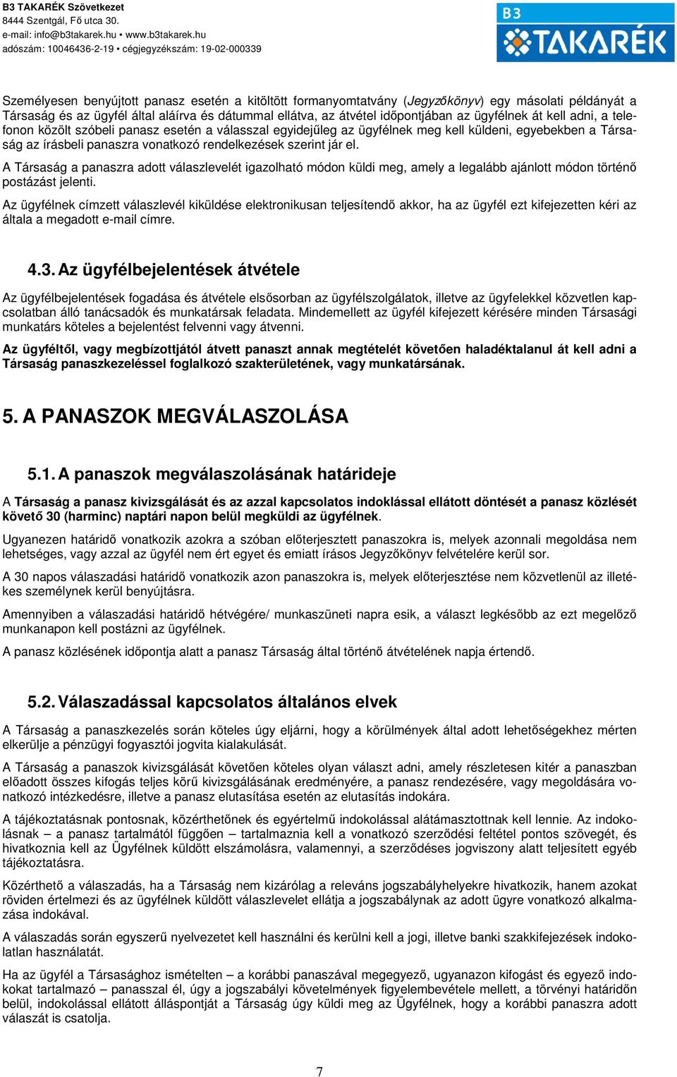 A Társaság a panaszra adott válaszlevelét igazolható módon küldi meg, amely a legalább ajánlott módon történő postázást jelenti.