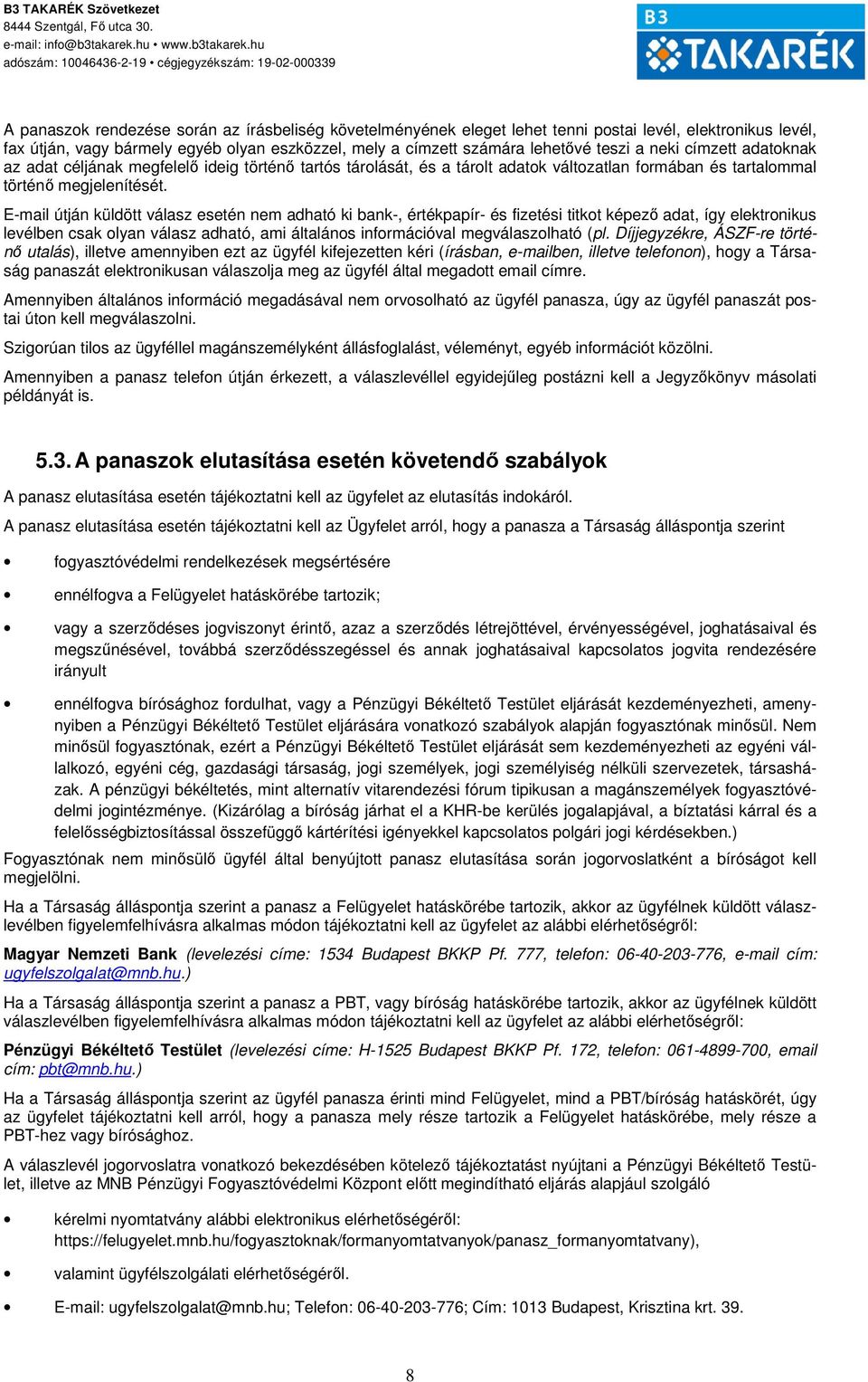 E-mail útján küldött válasz esetén nem adható ki bank-, értékpapír- és fizetési titkot képező adat, így elektronikus levélben csak olyan válasz adható, ami általános információval megválaszolható (pl.