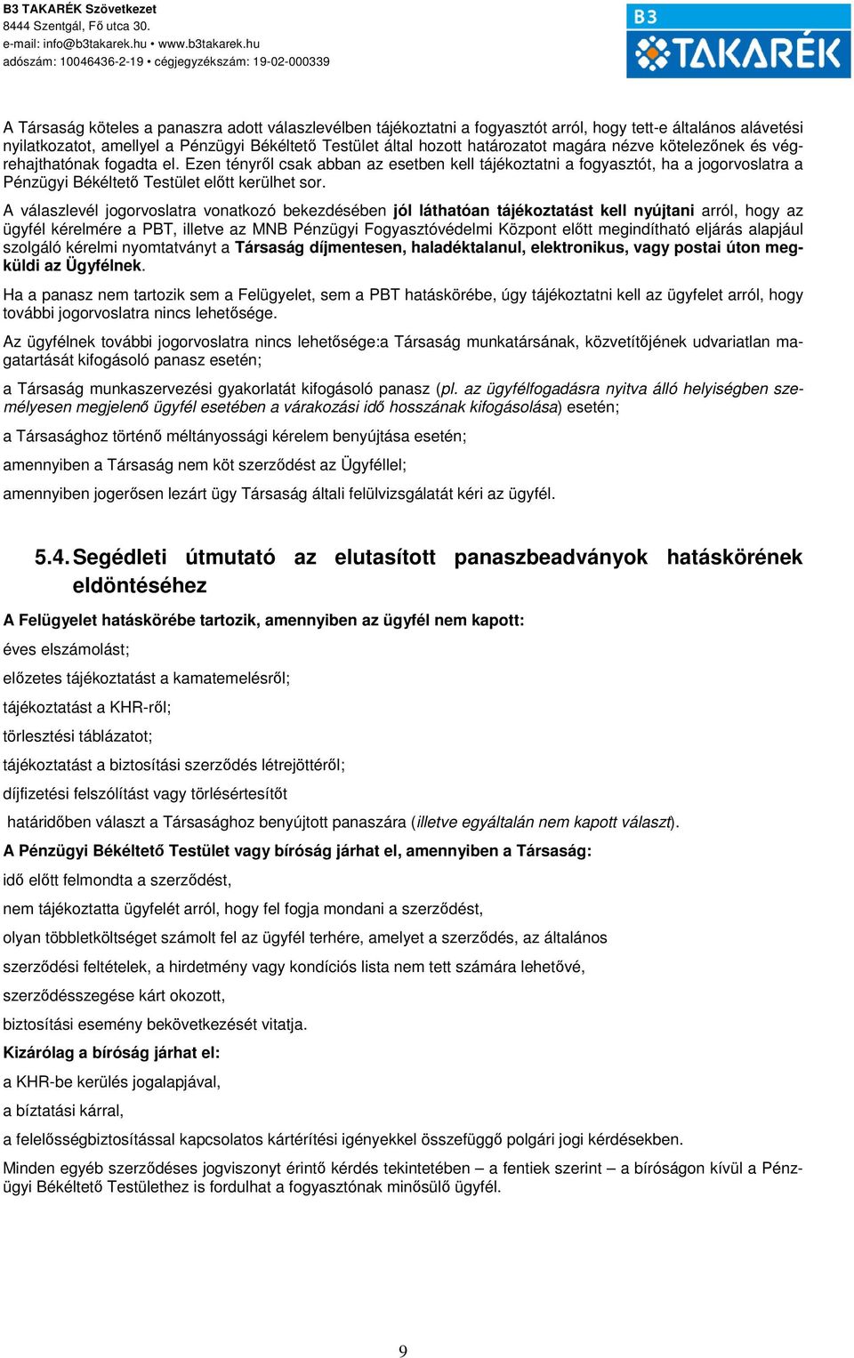 A válaszlevél jogorvoslatra vonatkozó bekezdésében jól láthatóan tájékoztatást kell nyújtani arról, hogy az ügyfél kérelmére a PBT, illetve az MNB Pénzügyi Fogyasztóvédelmi Központ előtt megindítható