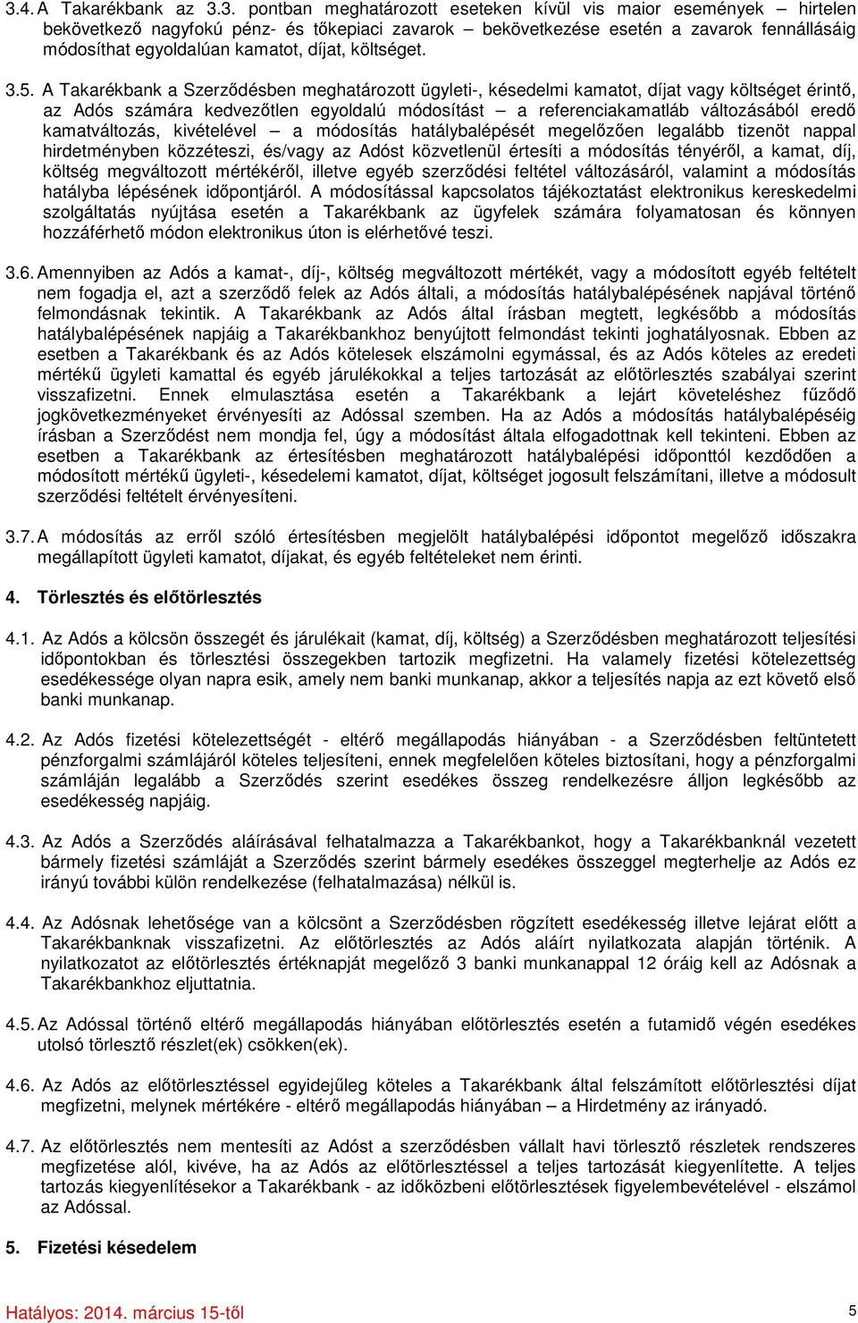 A Takarékbank a Szerződésben meghatározott ügyleti-, késedelmi kamatot, díjat vagy költséget érintő, az Adós számára kedvezőtlen egyoldalú módosítást a referenciakamatláb változásából eredő