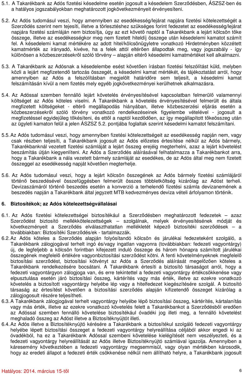 esedékesség/lejárat napjára fizetési számláján nem biztosítja, úgy az ezt követő naptól a Takarékbank a lejárt kölcsön tőke összege, illetve az esedékességkor meg nem fizetett hiteldíj összege után