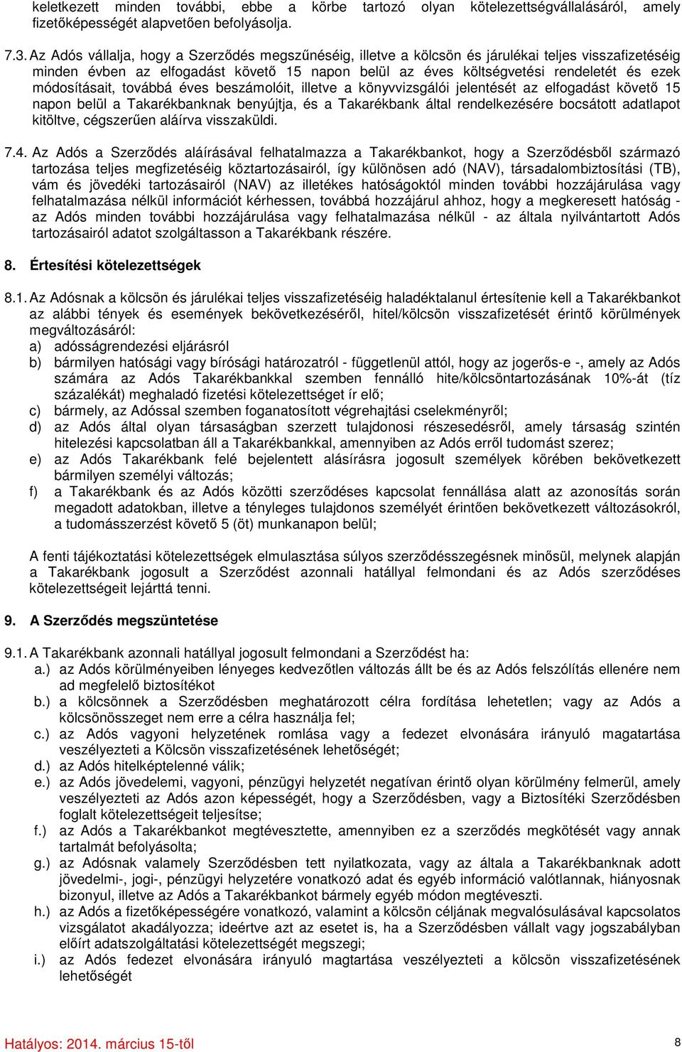 módosításait, továbbá éves beszámolóit, illetve a könyvvizsgálói jelentését az elfogadást követő 15 napon belül a Takarékbanknak benyújtja, és a Takarékbank által rendelkezésére bocsátott adatlapot