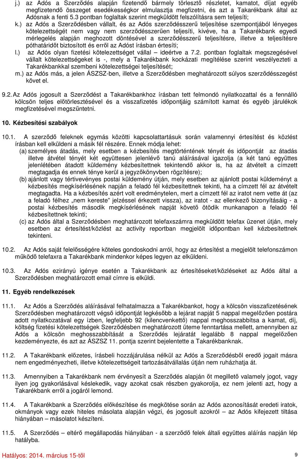 ) az Adós a Szerződésben vállalt, és az Adós szerződésszerű teljesítése szempontjából lényeges kötelezettségét nem vagy nem szerződésszerűen teljesíti, kivéve, ha a Takarékbank egyedi mérlegelés