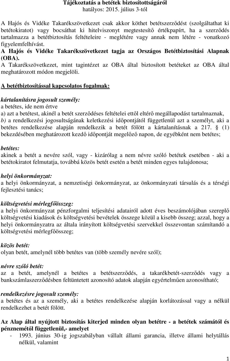 tartalmazza a betétbiztosítás feltételeire - meglétére vagy annak nem létére - vonatkozó figyelemfelhívást. A Hajós és Vidéke Takarékszövetkezet tagja az Országos Betétbiztosítási Alapnak (OBA).