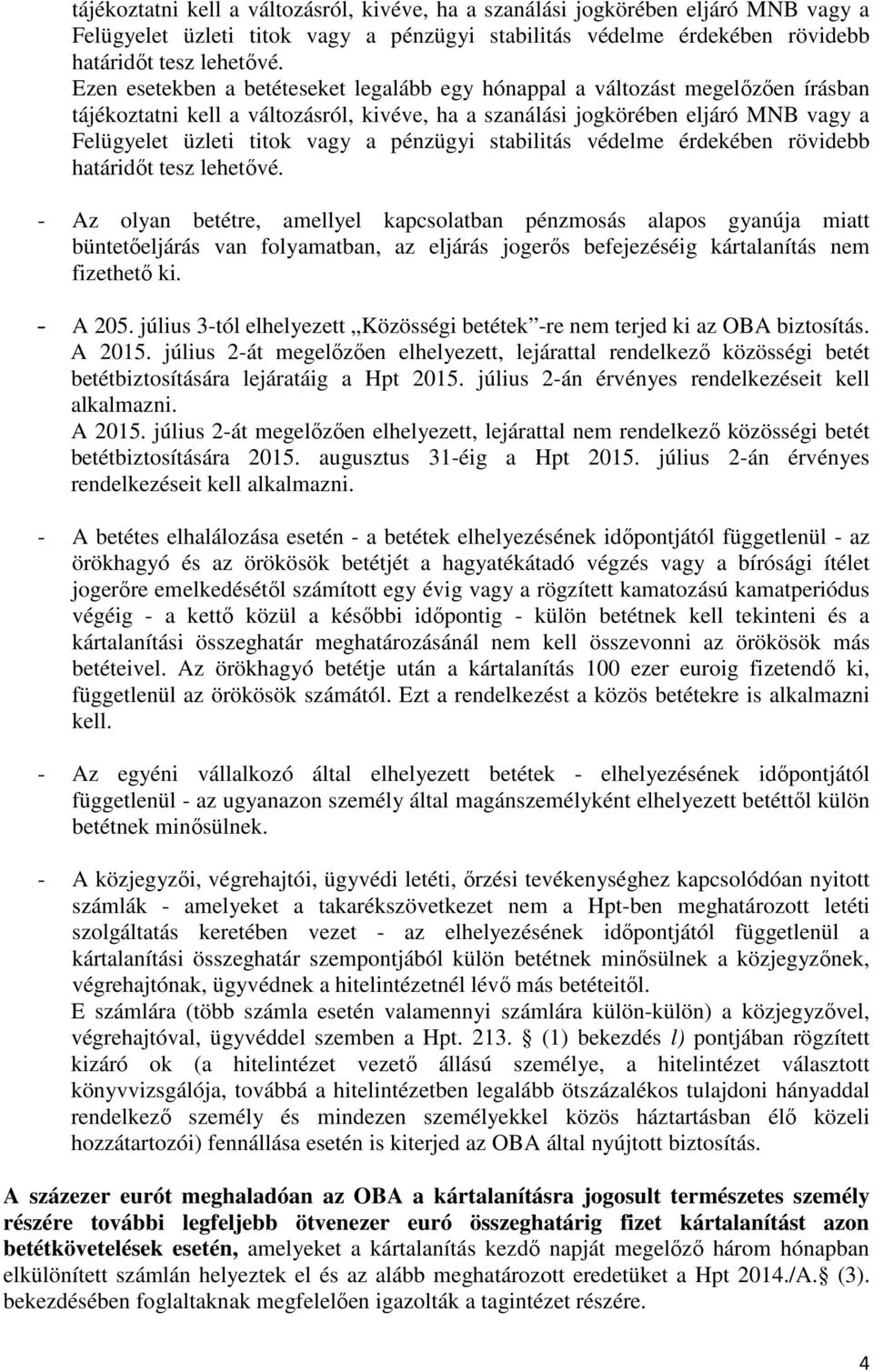 jogerős befejezéséig kártalanítás nem fizethető ki. - A 205. július 3-tól elhelyezett Közösségi betétek -re nem terjed ki az OBA biztosítás. A 2015.