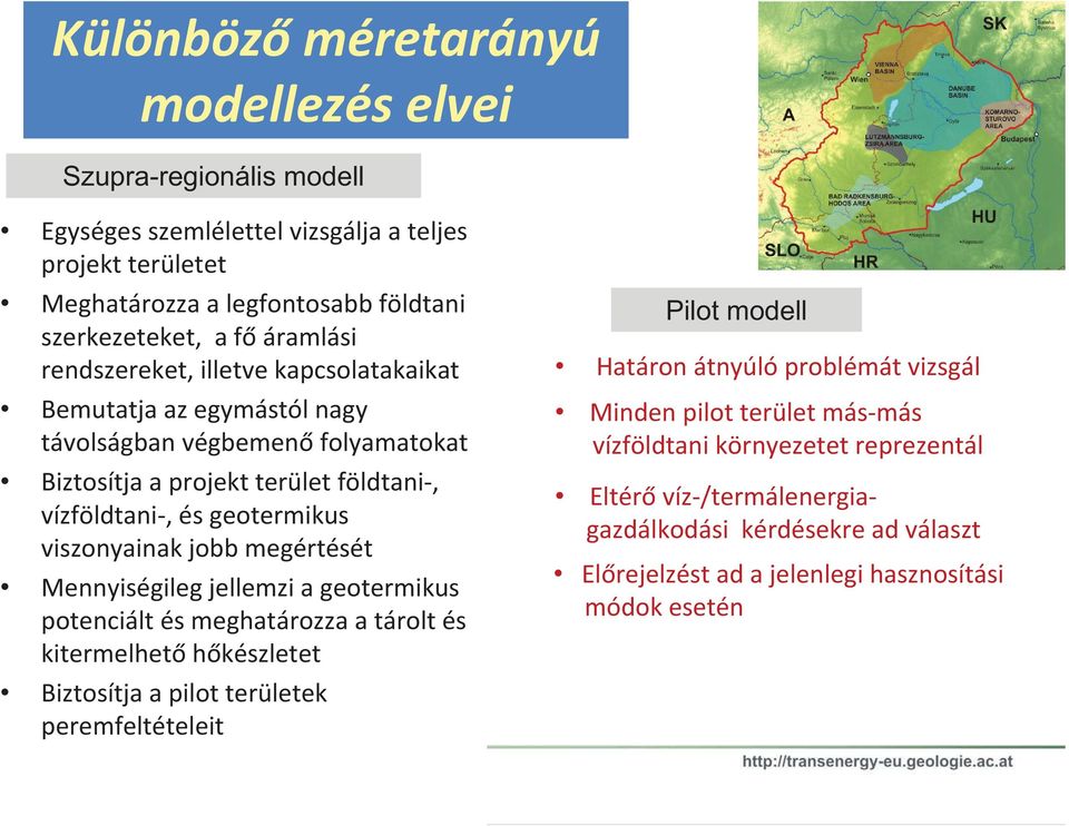 megértését Mennyiségileg jellemzi a geotermikus potenciált és meghatározza a tárolt és kitermelhet h készletet Biztosítja a pilot területek peremfeltételeit Pilot modell Határon átnyúló