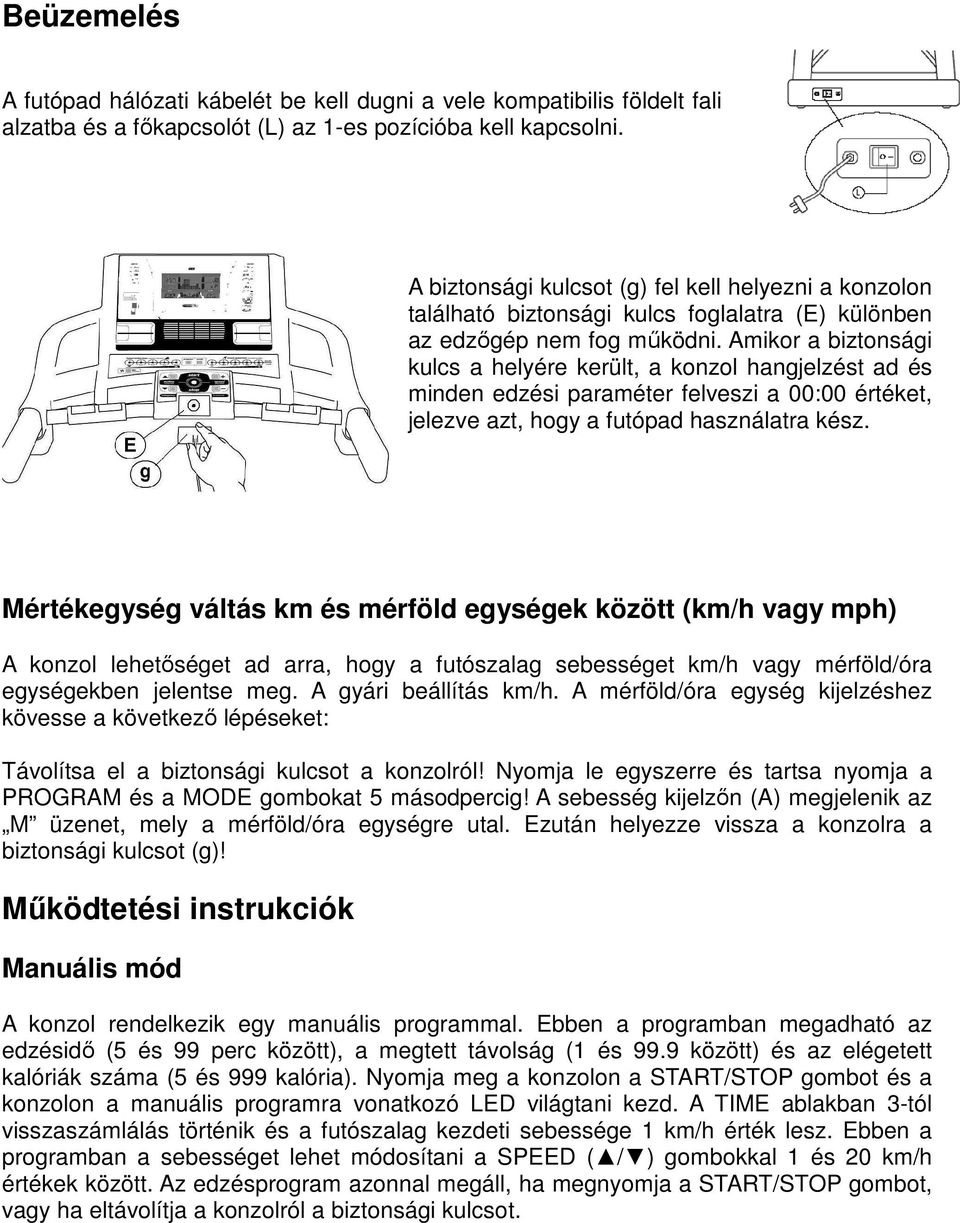 Amikor a biztonsági kulcs a helyére került, a konzol hangjelzést ad és minden edzési paraméter felveszi a 00:00 értéket, jelezve azt, hogy a futópad használatra kész.