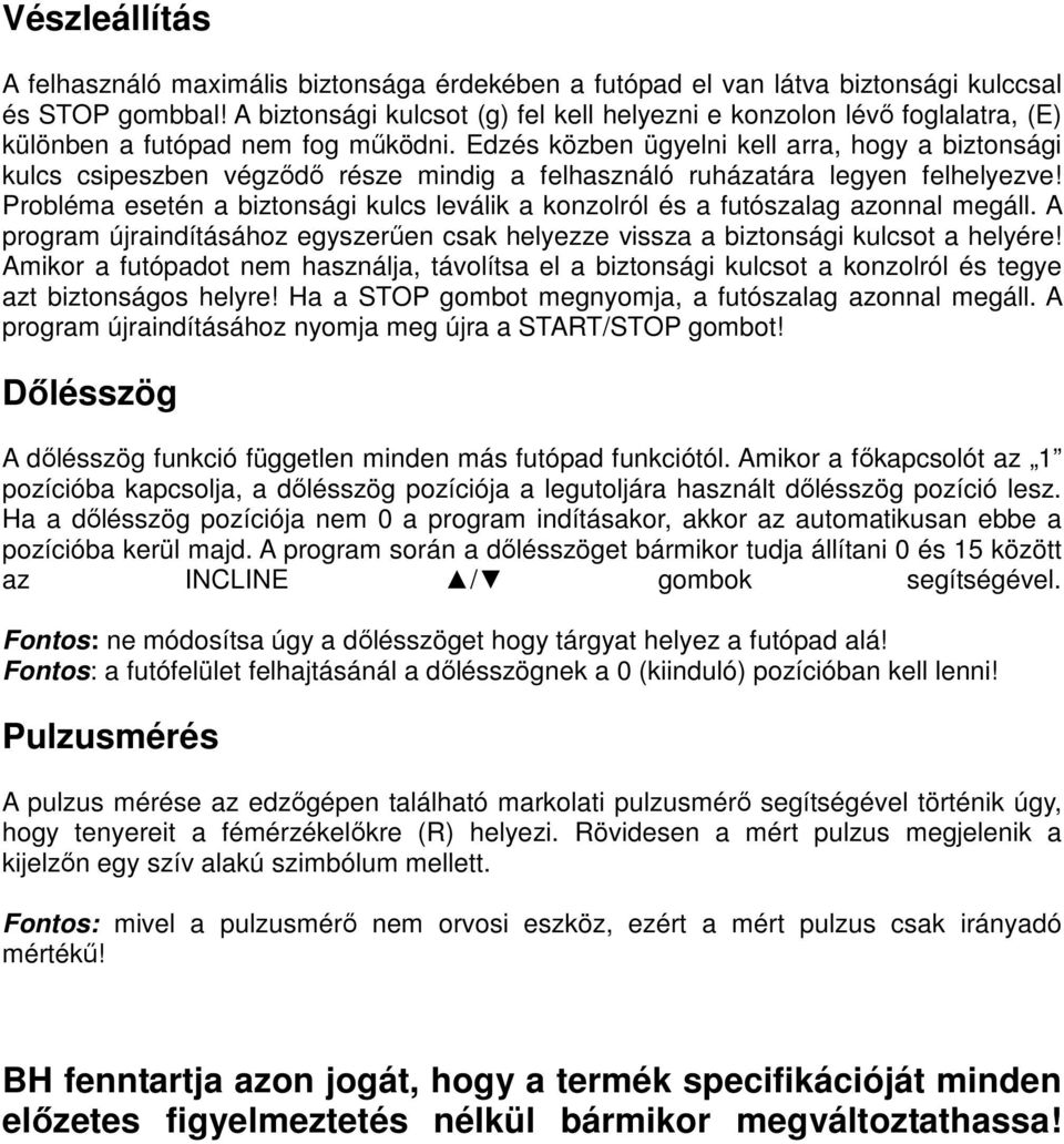 Edzés közben ügyelni kell arra, hogy a biztonsági kulcs csipeszben végződő része mindig a felhasználó ruházatára legyen felhelyezve!