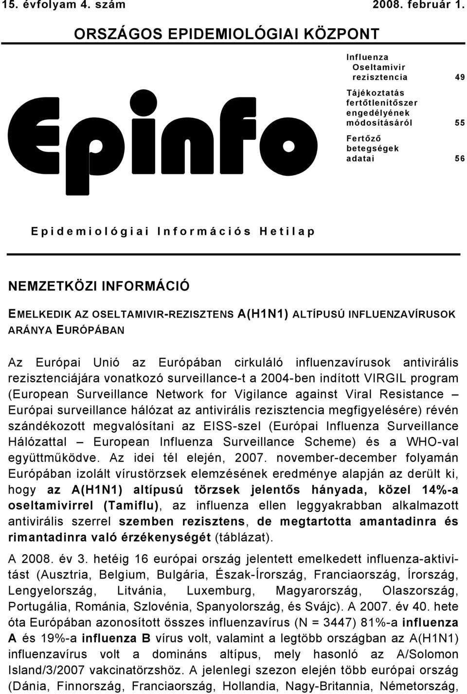 Hetilap NEMZETKÖZI INFORMÁCIÓ EMELKEDIK AZ OSELTAMIVIR-REZISZTENS A(H1N1) ALTÍPUSÚ INFLUENZAVÍRUSOK ARÁNYA EURÓPÁBAN Az Európai Unió az Európában cirkuláló influenzavírusok antivirális