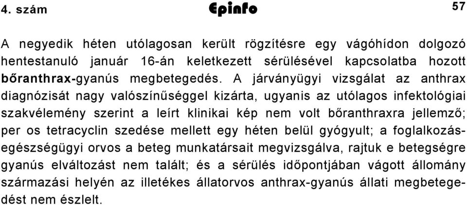 A járványügyi vizsgálat az anthrax diagnózisát nagy valószínűséggel kizárta, ugyanis az utólagos infektológiai szakvélemény szerint a leírt klinikai kép nem volt