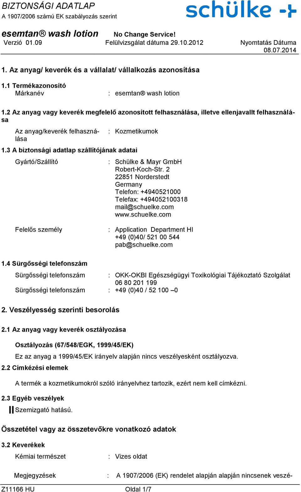 3 A biztonsági adatlap szállítójának adatai Gyártó/Szállító : Schülke & Mayr GmbH RobertKochStr. 2 22851 Norderstedt Germany Telefon: +4940521000 Telefax: +494052100318 mail@schuelke.