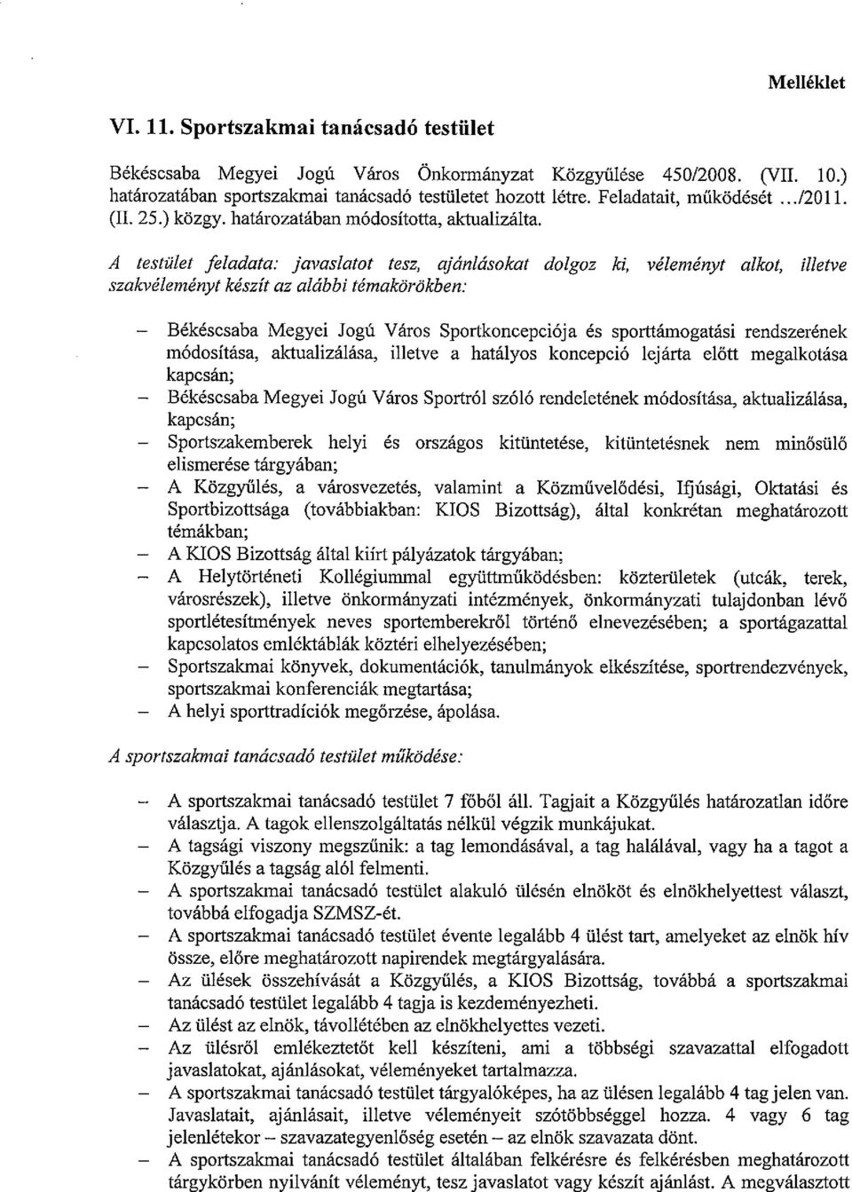 A testillet feladata: javaslafot tesz, ajitnhisokat dolgoz ki, wilemenyt alkot, illetve szakvelemenyt kiszit az alabbi temakorokben: Bekescsaba Megyei Jogu Varos Sportkoncepci6ja es sporttamogatasi