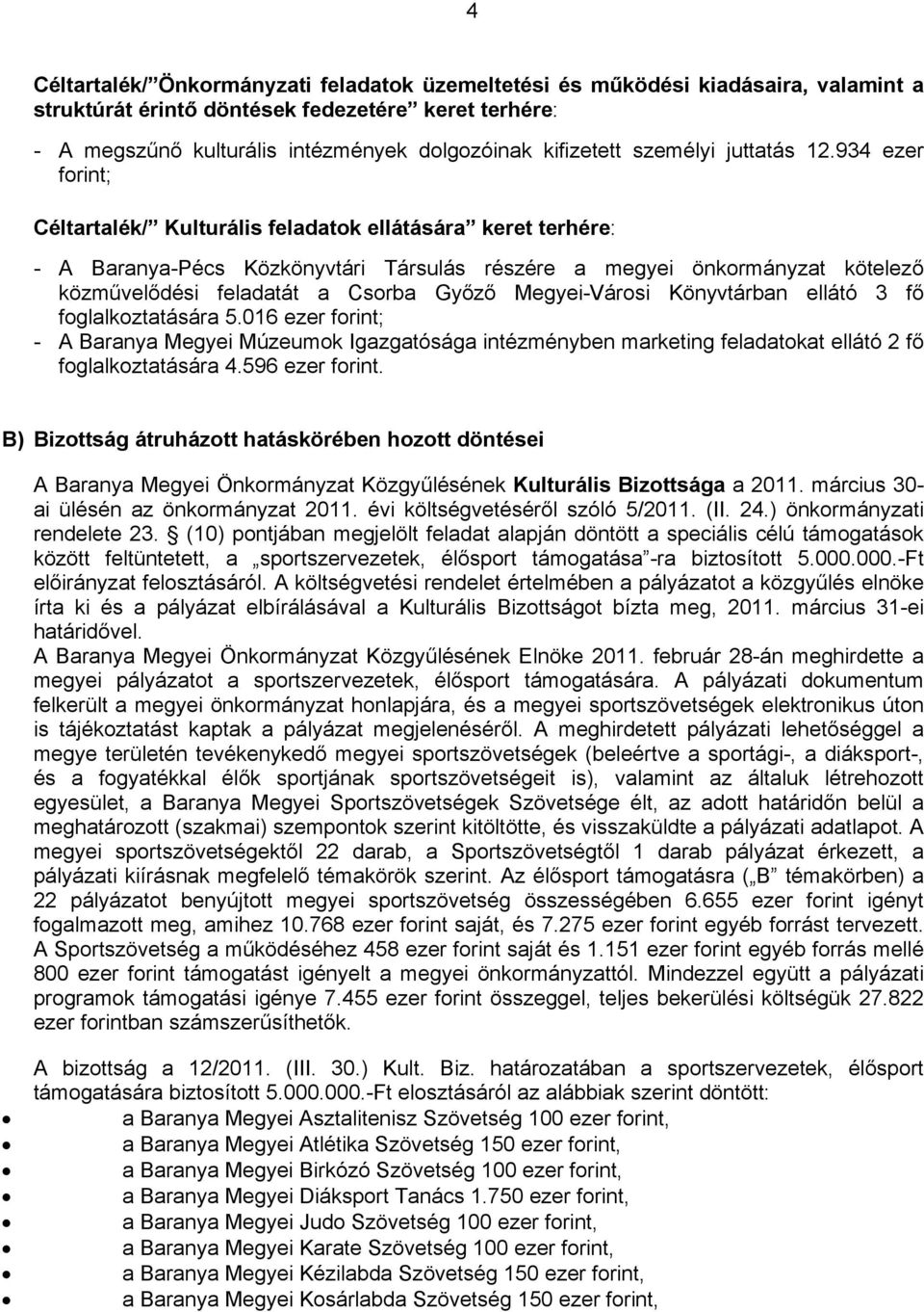 934 ezer forint; Céltartalék/ Kulturális feladatok ellátására keret terhére: - A Baranya-Pécs Közkönyvtári Társulás részére a megyei önkormányzat kötelező közművelődési feladatát a Csorba Győző