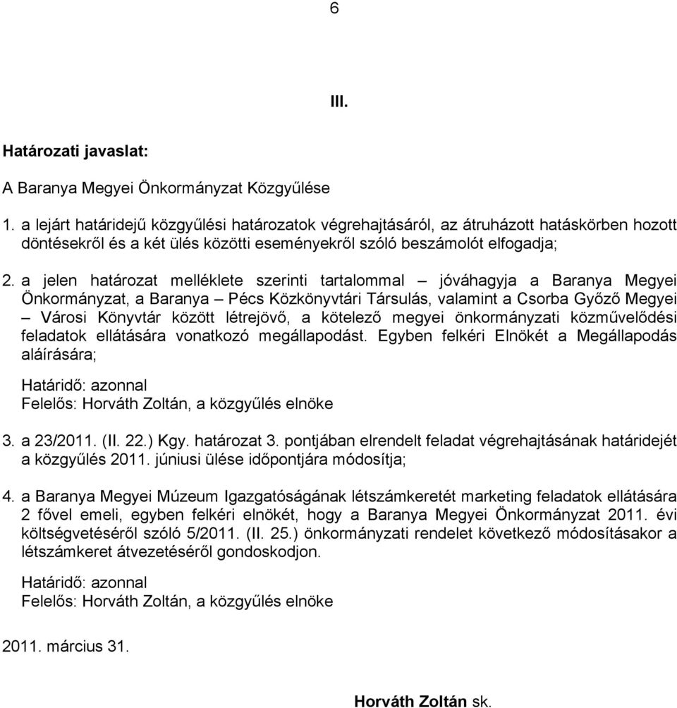 a jelen határozat melléklete szerinti tartalommal jóváhagyja a Baranya Megyei Önkormányzat, a Baranya Pécs Közkönyvtári Társulás, valamint a Csorba Győző Megyei Városi Könyvtár között létrejövő, a