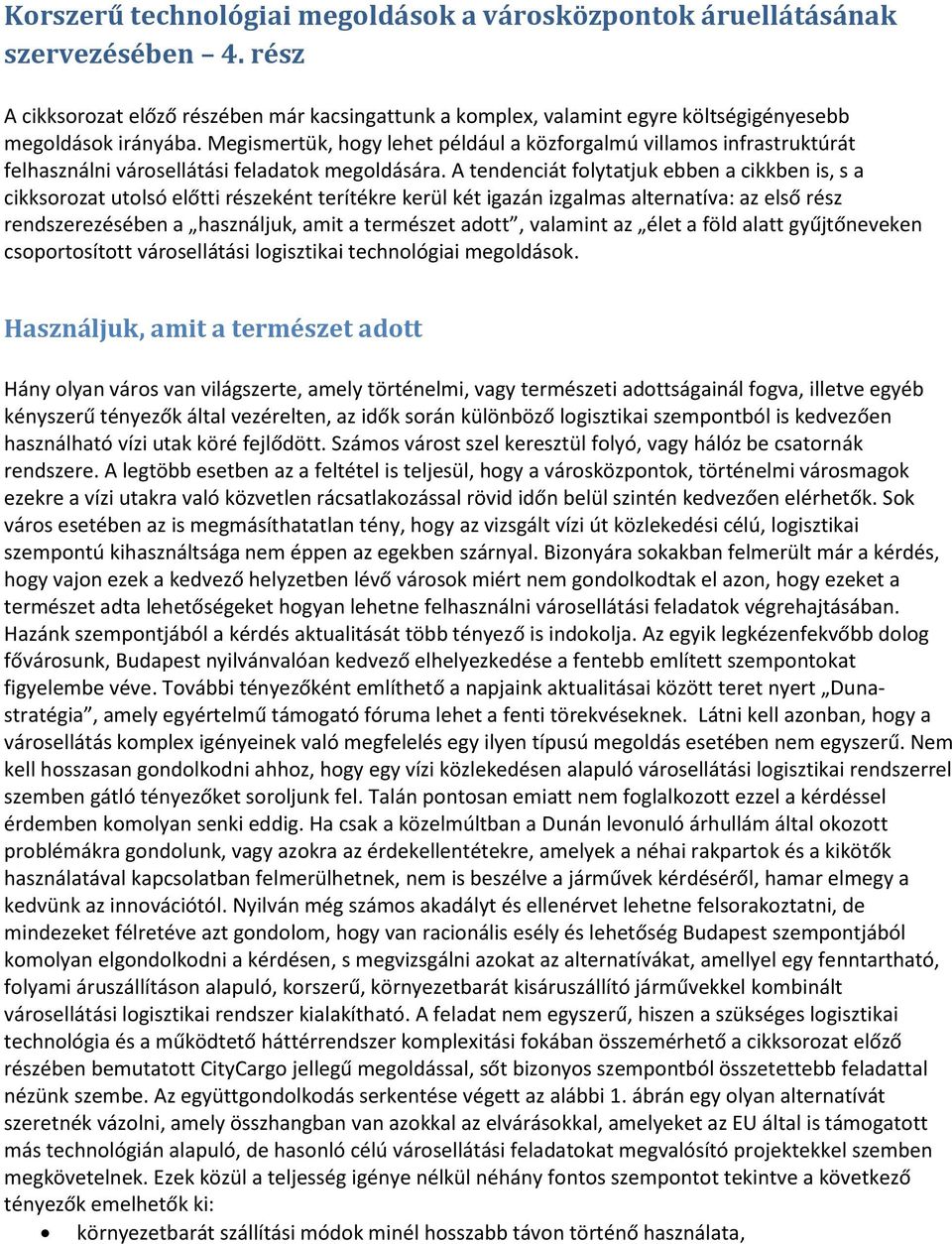 A tendenciát folytatjuk ebben a cikkben is, s a cikksorozat utolsó előtti részeként terítékre kerül két igazán izgalmas alternatíva: az első rész rendszerezésében a használjuk, amit a természet